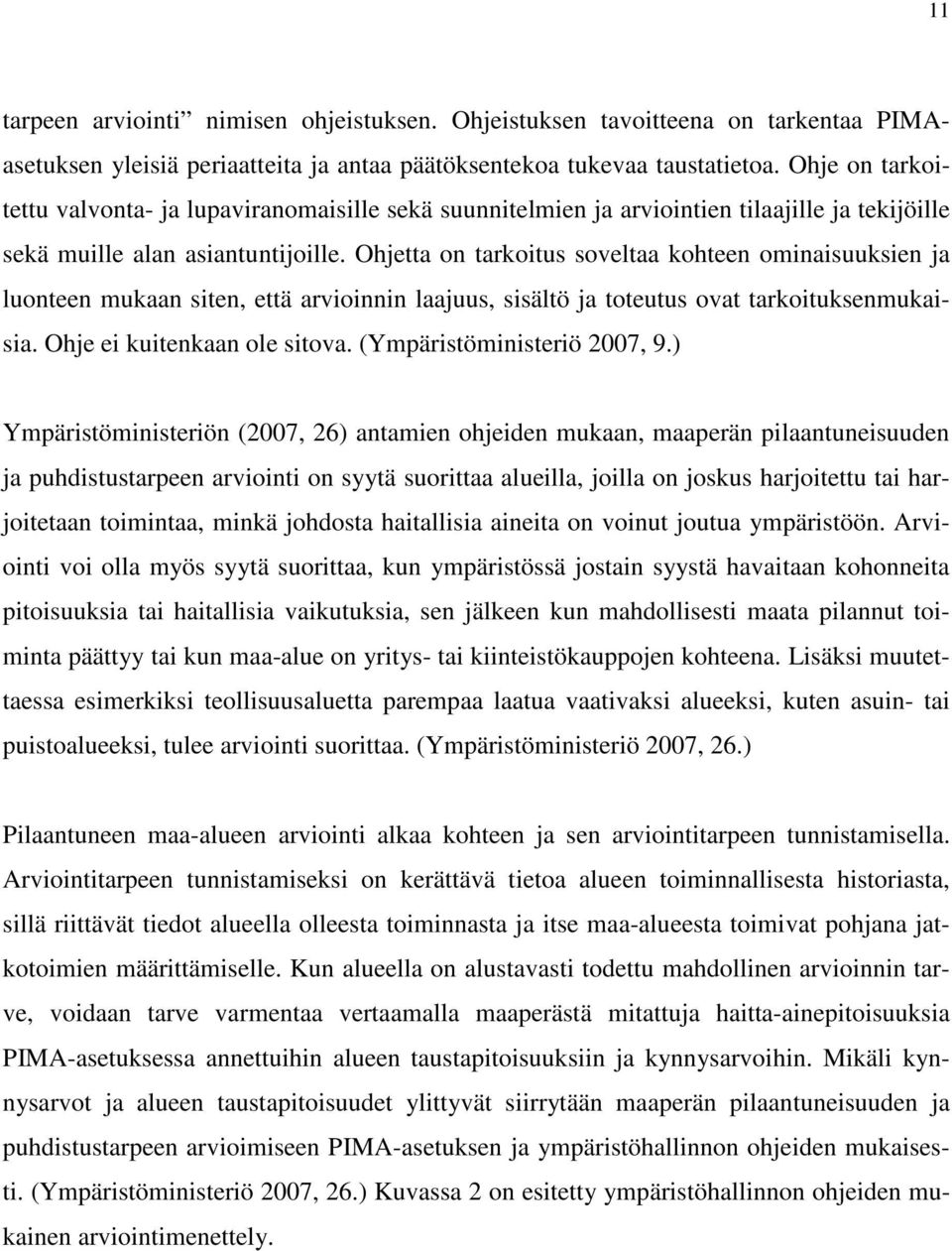 Ohjetta on tarkoitus soveltaa kohteen ominaisuuksien ja luonteen mukaan siten, että arvioinnin laajuus, sisältö ja toteutus ovat tarkoituksenmukaisia. Ohje ei kuitenkaan ole sitova.