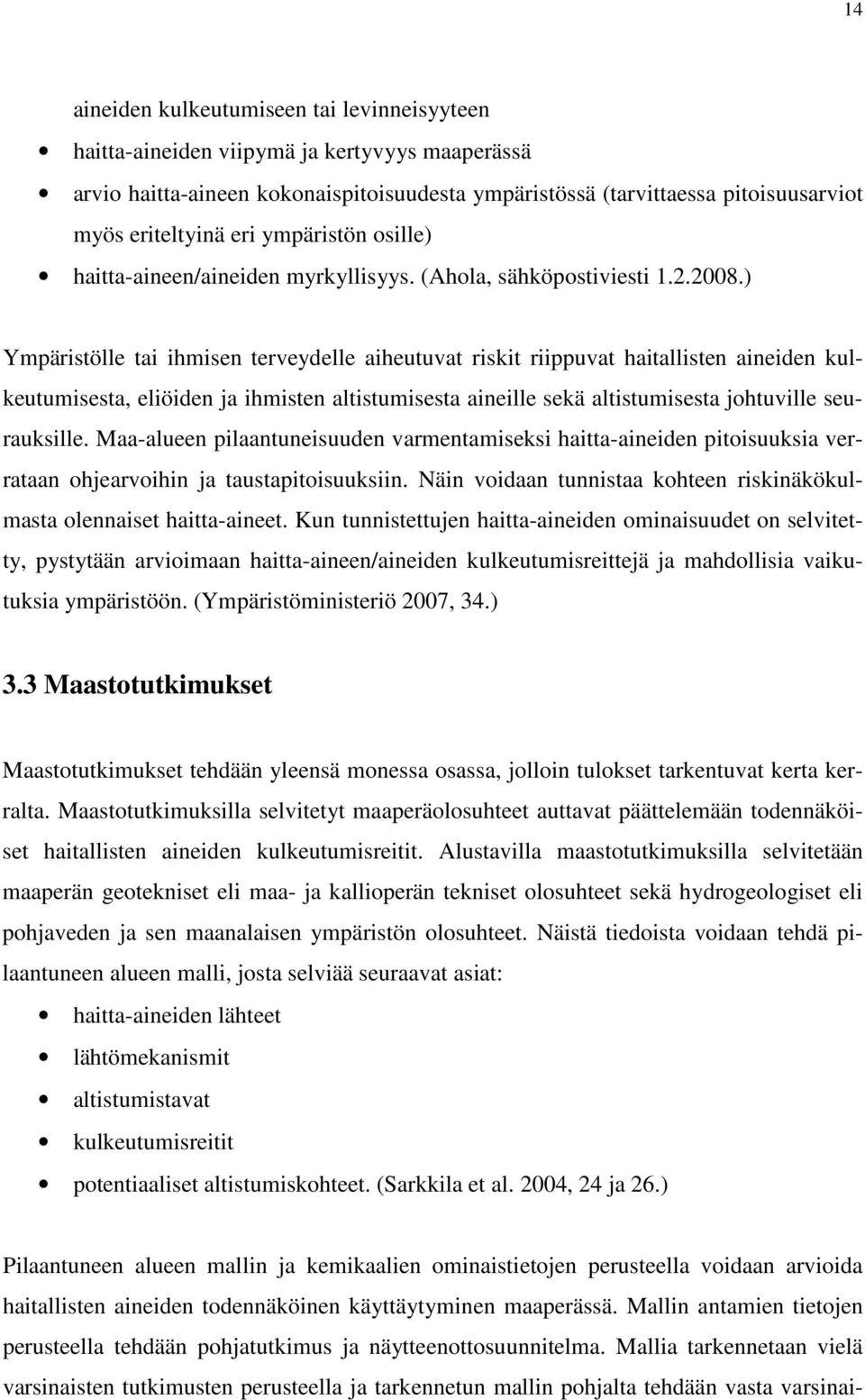 ) Ympäristölle tai ihmisen terveydelle aiheutuvat riskit riippuvat haitallisten aineiden kulkeutumisesta, eliöiden ja ihmisten altistumisesta aineille sekä altistumisesta johtuville seurauksille.