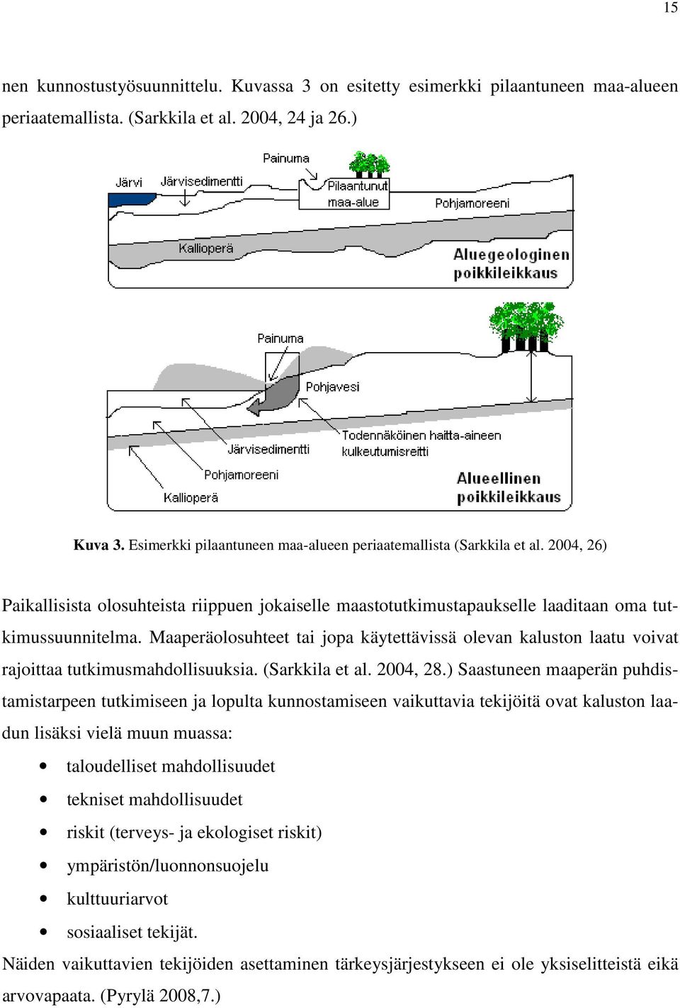 Maaperäolosuhteet tai jopa käytettävissä olevan kaluston laatu voivat rajoittaa tutkimusmahdollisuuksia. (Sarkkila et al. 2004, 28.