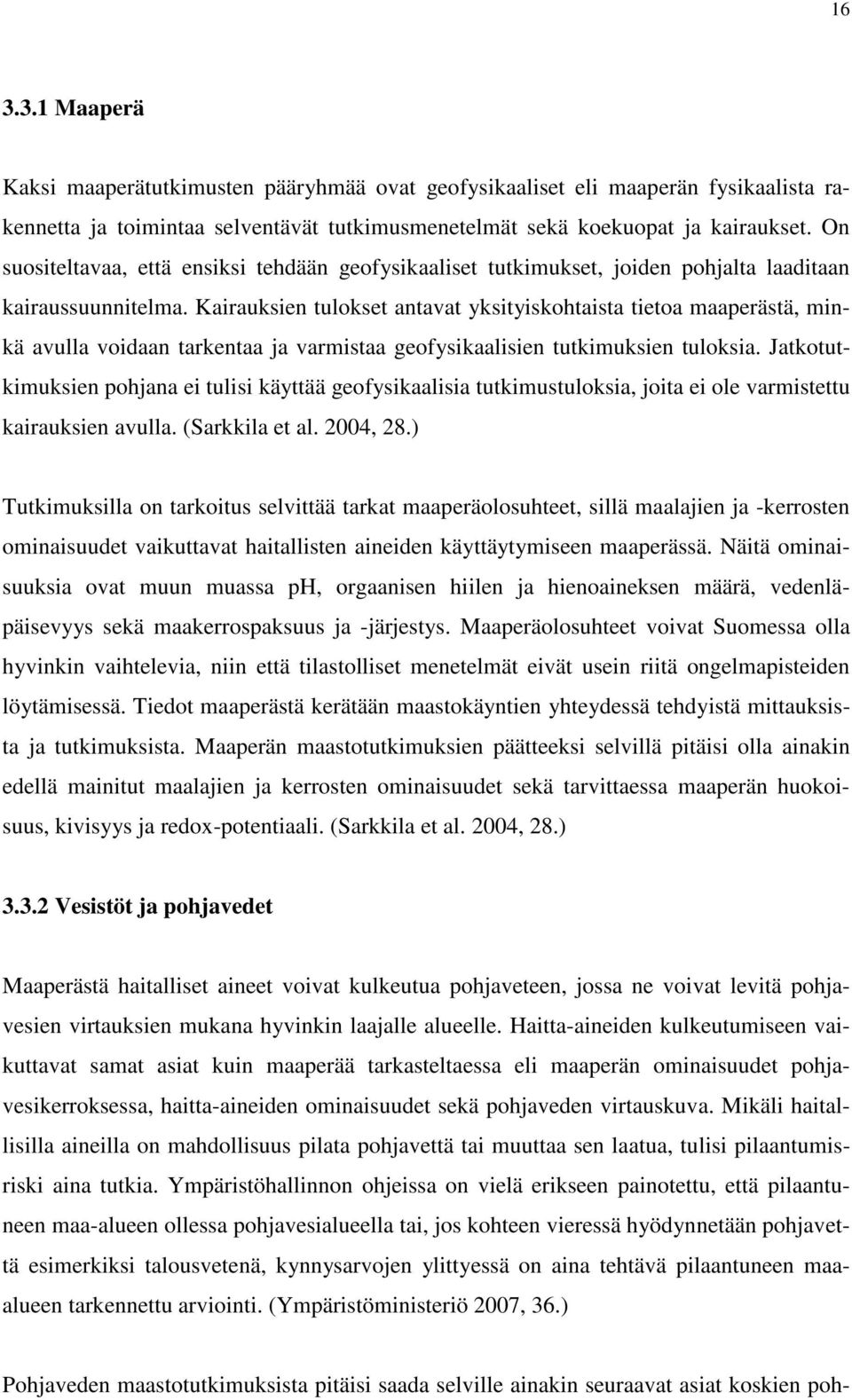 Kairauksien tulokset antavat yksityiskohtaista tietoa maaperästä, minkä avulla voidaan tarkentaa ja varmistaa geofysikaalisien tutkimuksien tuloksia.