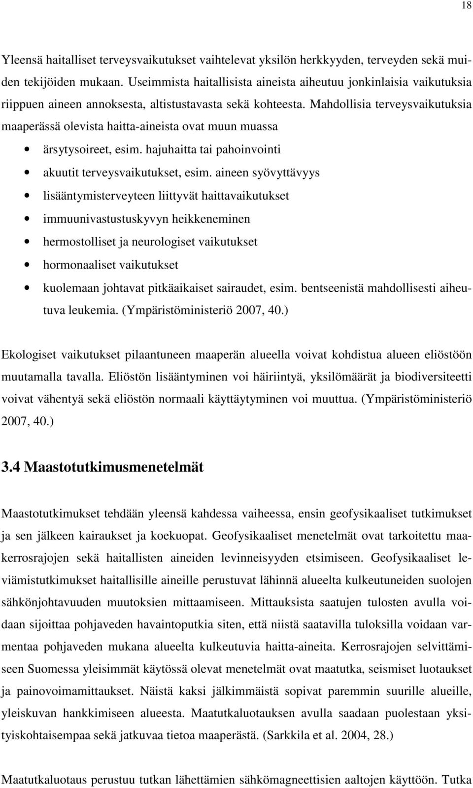 Mahdollisia terveysvaikutuksia maaperässä olevista haitta-aineista ovat muun muassa ärsytysoireet, esim. hajuhaitta tai pahoinvointi akuutit terveysvaikutukset, esim.