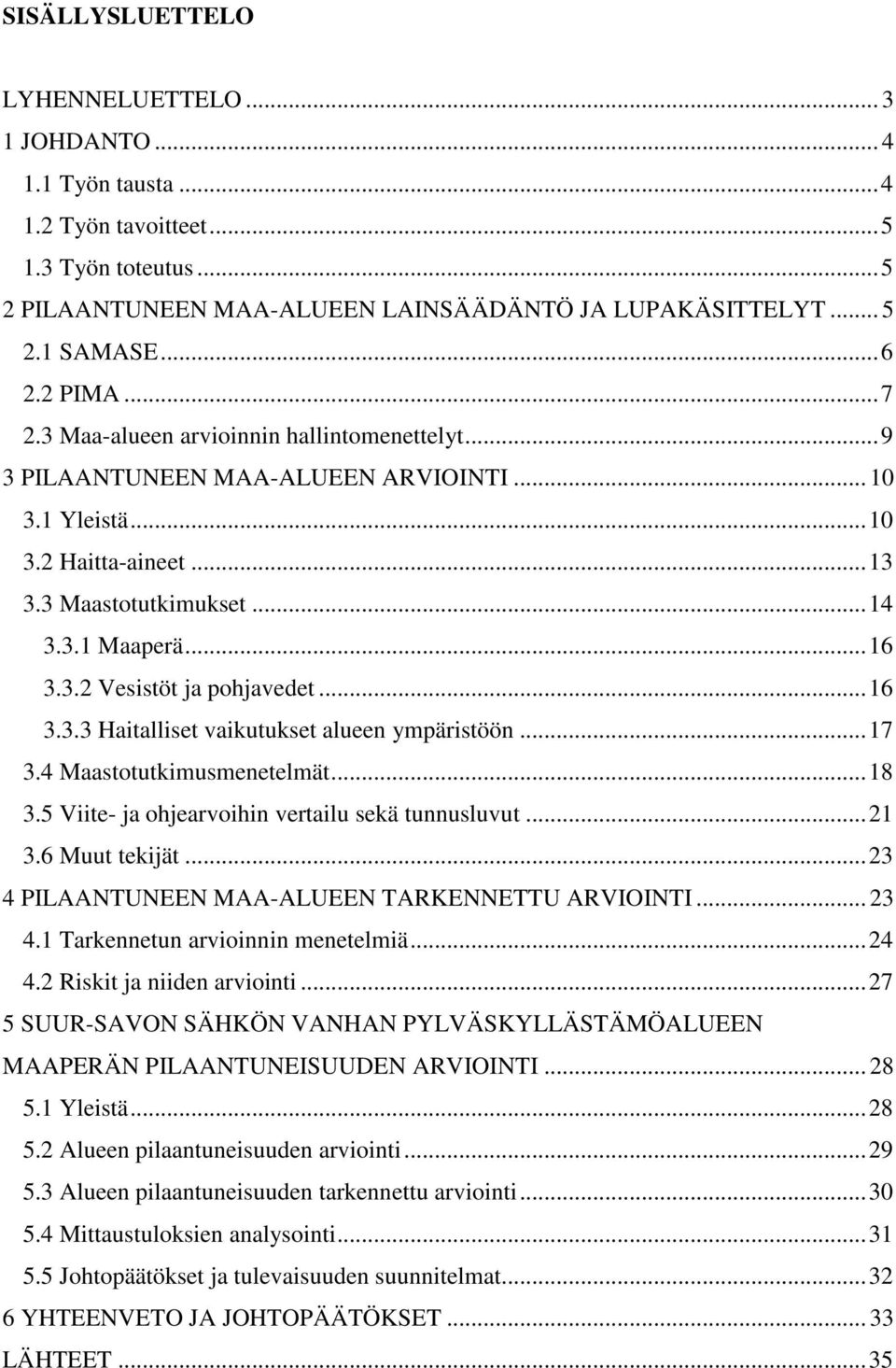 ..16 3.3.3 Haitalliset vaikutukset alueen ympäristöön...17 3.4 Maastotutkimusmenetelmät...18 3.5 Viite- ja ohjearvoihin vertailu sekä tunnusluvut...21 3.6 Muut tekijät.