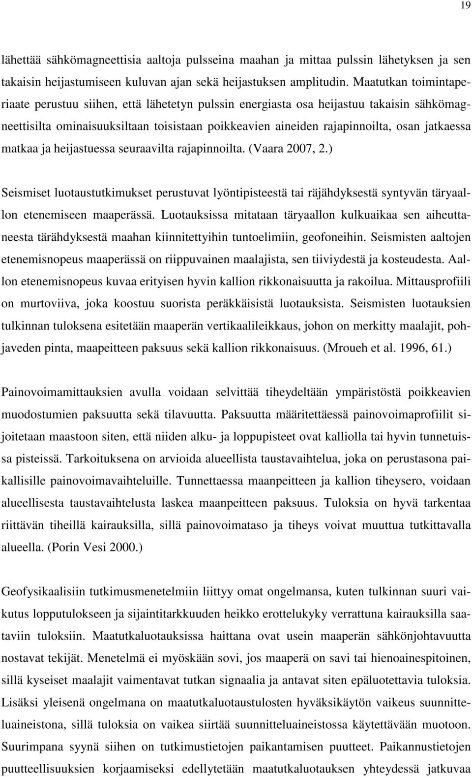 jatkaessa matkaa ja heijastuessa seuraavilta rajapinnoilta. (Vaara 2007, 2.) Seismiset luotaustutkimukset perustuvat lyöntipisteestä tai räjähdyksestä syntyvän täryaallon etenemiseen maaperässä.