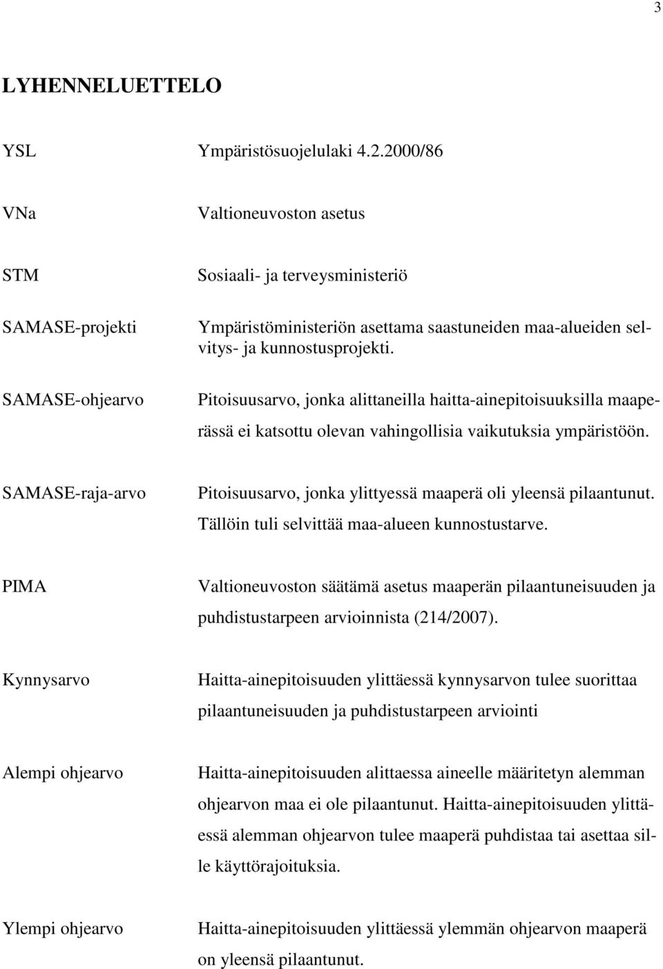 Pitoisuusarvo, jonka alittaneilla haitta-ainepitoisuuksilla maaperässä ei katsottu olevan vahingollisia vaikutuksia ympäristöön.