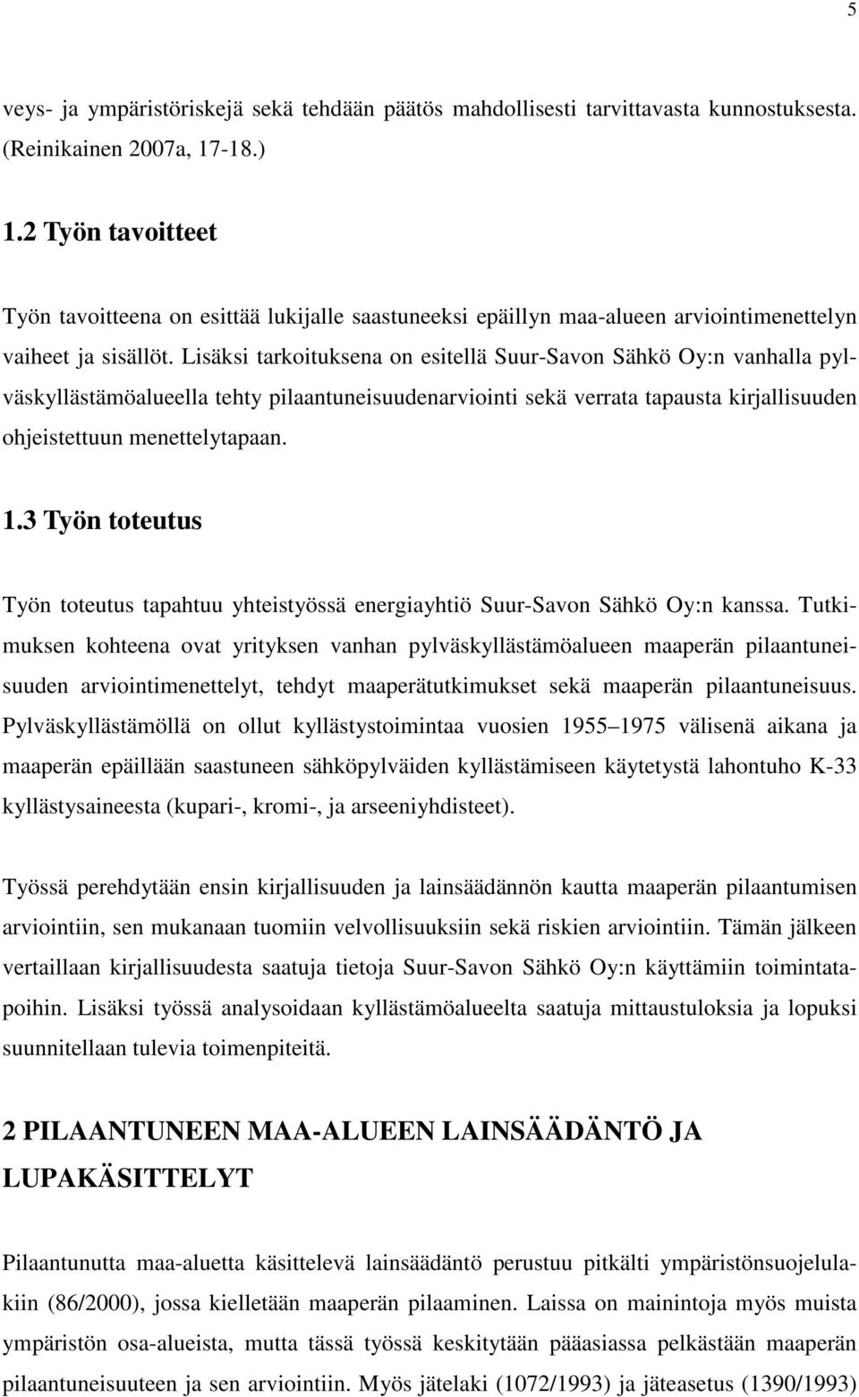 Lisäksi tarkoituksena on esitellä Suur-Savon Sähkö Oy:n vanhalla pylväskyllästämöalueella tehty pilaantuneisuudenarviointi sekä verrata tapausta kirjallisuuden ohjeistettuun menettelytapaan. 1.