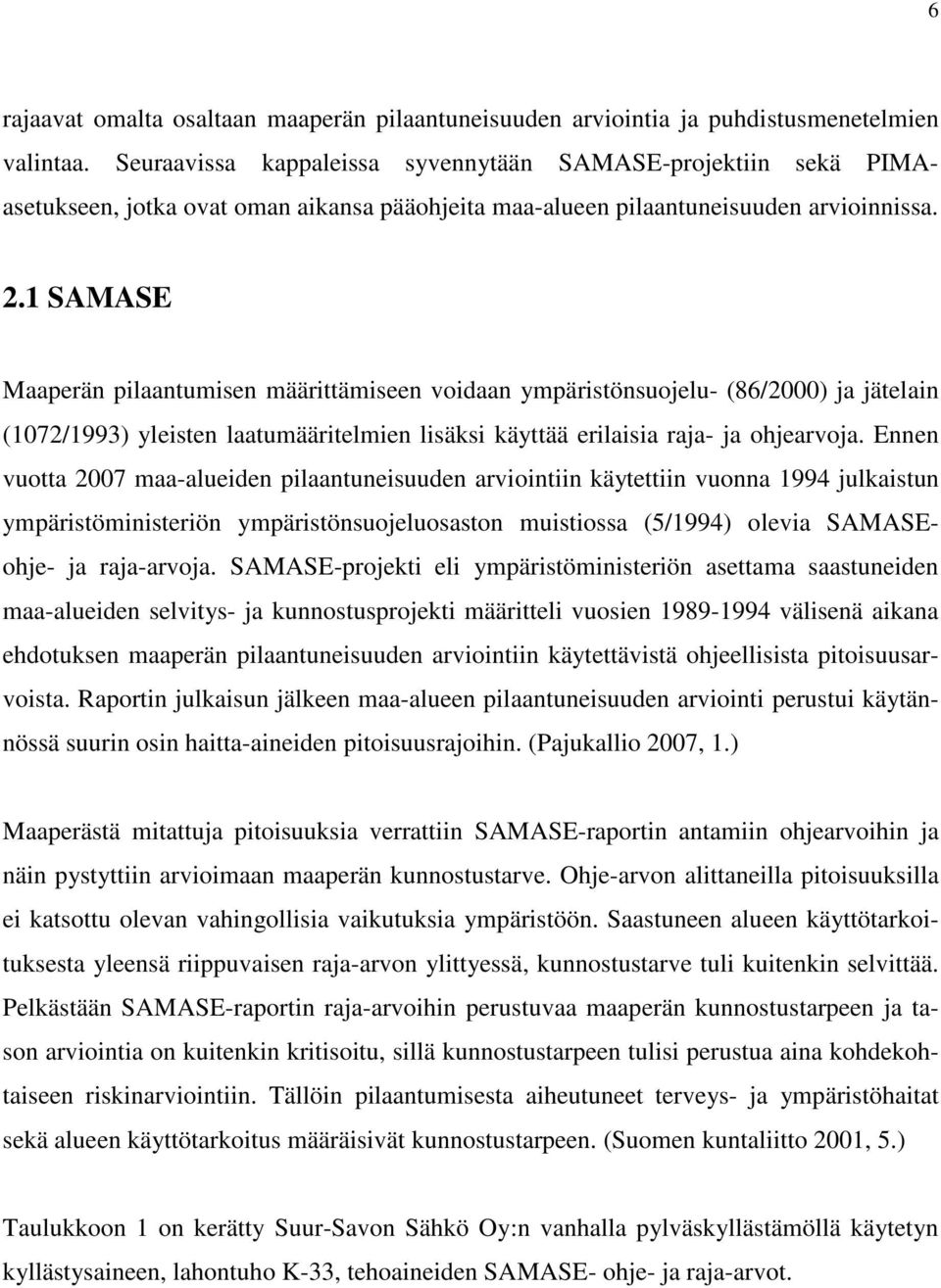 1 SAMASE Maaperän pilaantumisen määrittämiseen voidaan ympäristönsuojelu- (86/2000) ja jätelain (1072/1993) yleisten laatumääritelmien lisäksi käyttää erilaisia raja- ja ohjearvoja.