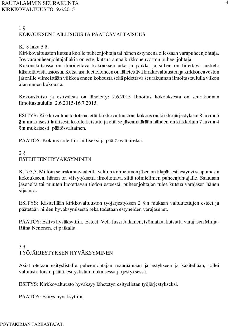 Kutsu asialuetteloineen on lähetettävä kirkkovaltuuston ja kirkkoneuvoston jäsenille viimeistään viikkoa ennen kokousta sekä pidettävä seurakunnan ilmoitustaululla viikon ajan ennen kokousta.