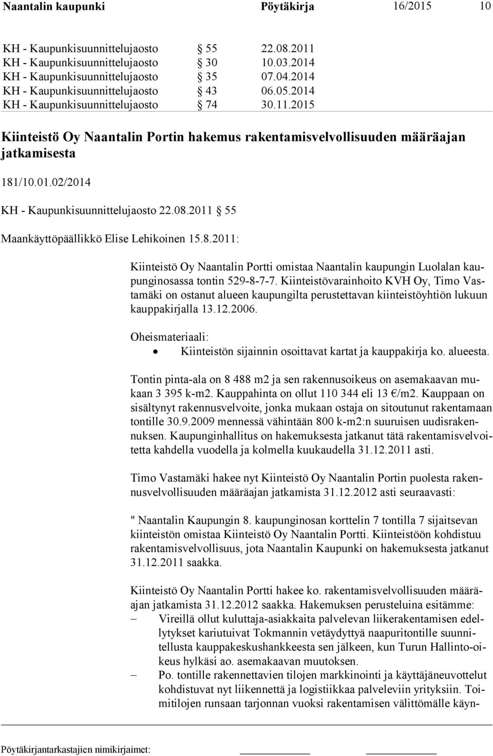 08.2011 55 Maankäyttöpäällikkö Elise Lehikoinen 15.8.2011: Kiinteistö Oy Naantalin Portti omistaa Naantalin kaupungin Luolalan kaupunginosassa tontin 529-8-7-7.