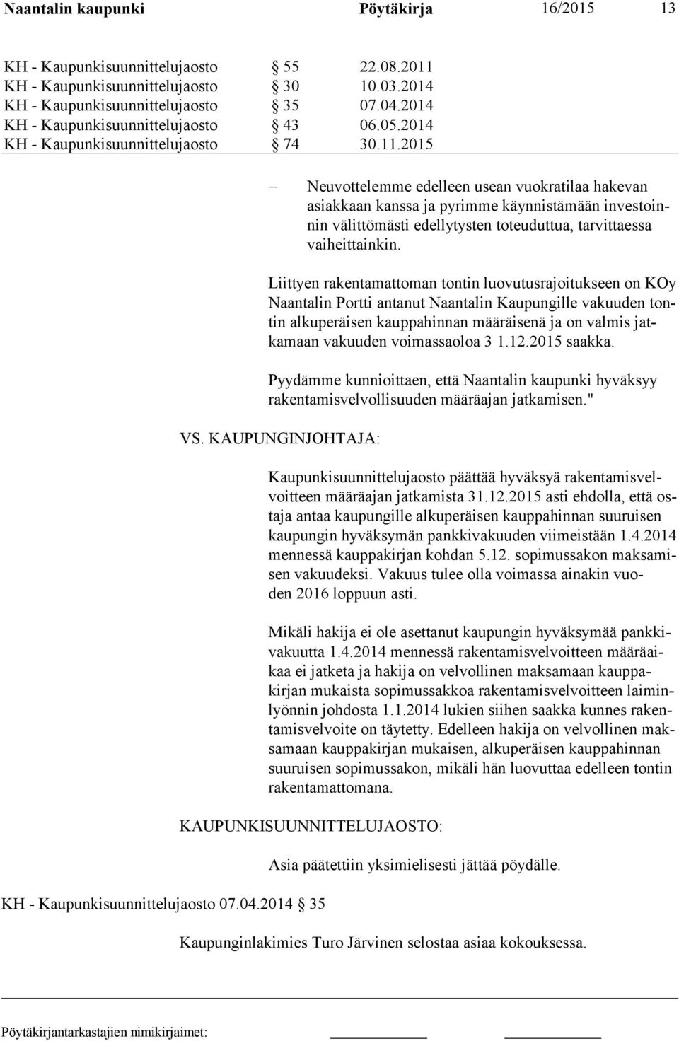 2015 Neuvottelemme edel leen usean vuokratilaa ha kevan asiak kaan kanssa ja pyrimme käynnistämään in vestoinnin välittö mästi edellytysten toteudut tua, tarvit taessa vaiheit tainkin.