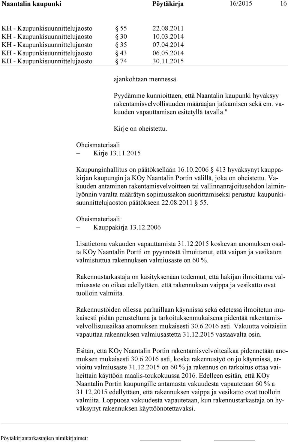 Pyydämme kunnioittaen, että Naantalin kaupunki hyväksyy ra ken ta mis vel vol li suu den määräajan jatkamisen sekä em. vakuu den vapauttamisen esitetyllä tavalla." Kirje on oheistettu.