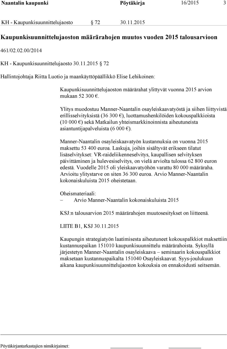 2015 72 Hallintojohtaja Riitta Luotio ja maankäyttöpäällikkö Elise Lehikoinen: Kaupunkisuunnittelujaoston määrärahat ylittyvät vuonna 2015 arvion mukaan 52 300.