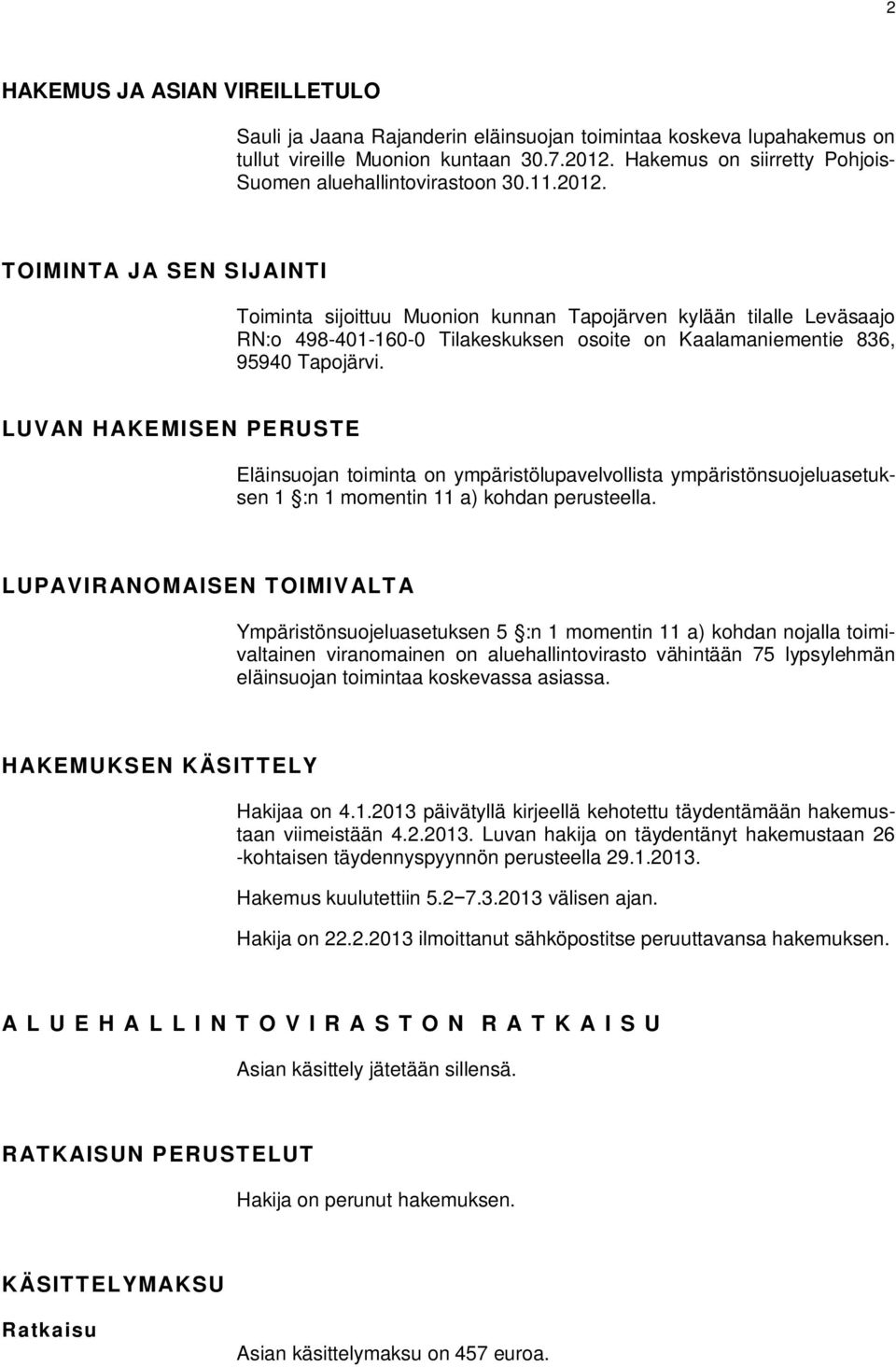 TOIMINTA JA SEN SIJAINTI Toiminta sijoittuu Muonion kunnan Tapojärven kylään tilalle Leväsaajo RN:o 498-401-160-0 Tilakeskuksen osoite on Kaalamaniementie 836, 95940 Tapojärvi.