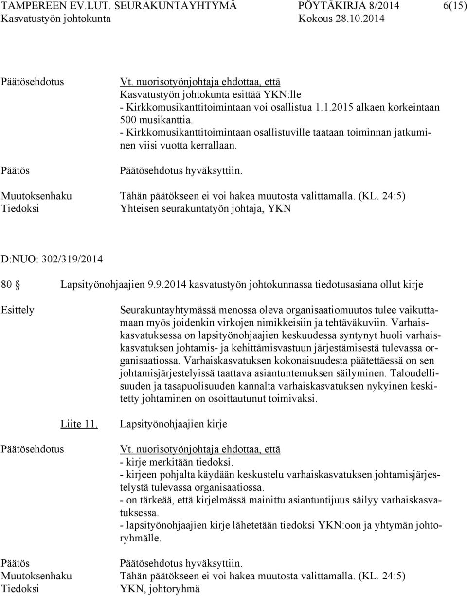 - Kirkkomusikanttitoimintaan osallistuville taataan toiminnan jatkuminen viisi vuotta kerrallaan. Päätösehdotus hyväksyttiin. Muutoksenhaku Tähän päätökseen ei voi hakea muutosta valittamalla. (KL.