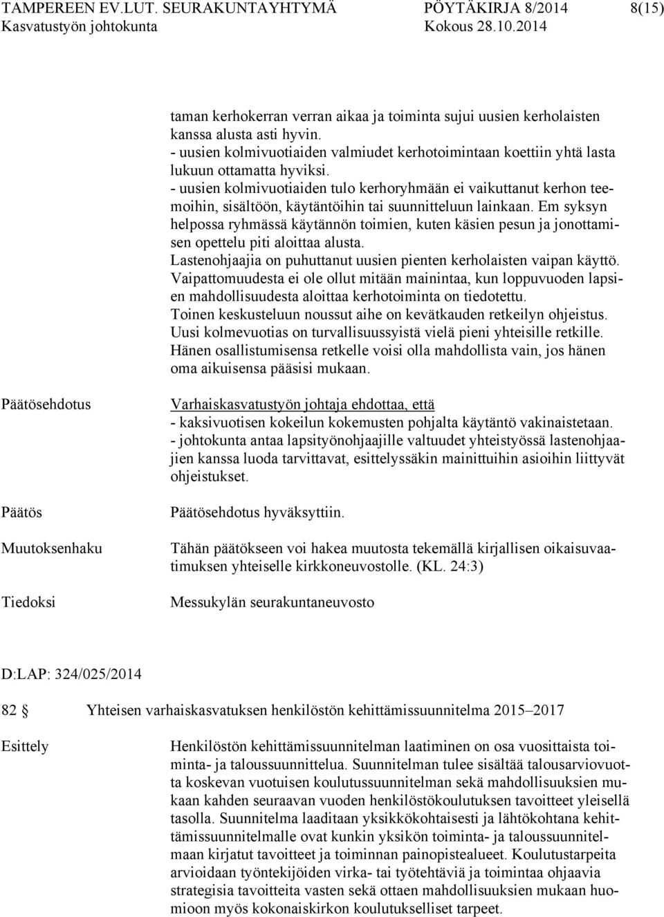 - uusien kolmivuotiaiden tulo kerhoryhmään ei vaikuttanut kerhon teemoihin, sisältöön, käytäntöihin tai suunnitteluun lainkaan.