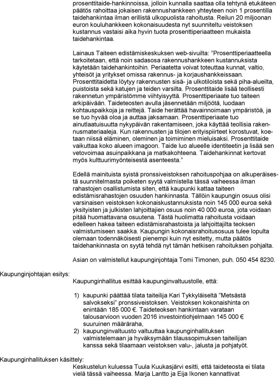 Lainaus Taiteen edistämiskeskuksen web-sivuilta: Pro sent ti pe ri aat teel la tarkoitetaan, että noin sadasosa rakennushankkeen kus tan nuk sis ta käytetään taidehankintoihin.