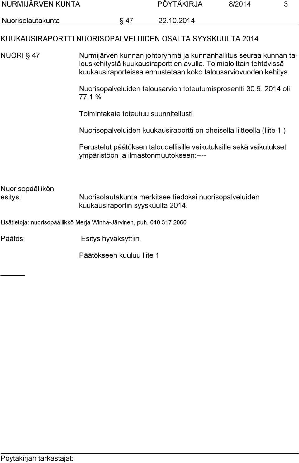 Toimialoittain tehtävissä kuukausiraporteissa ennustetaan koko talousarviovuoden kehitys. Nuorisopalveluiden talousarvion toteutumisprosentti 30.9. 2014 oli 77.