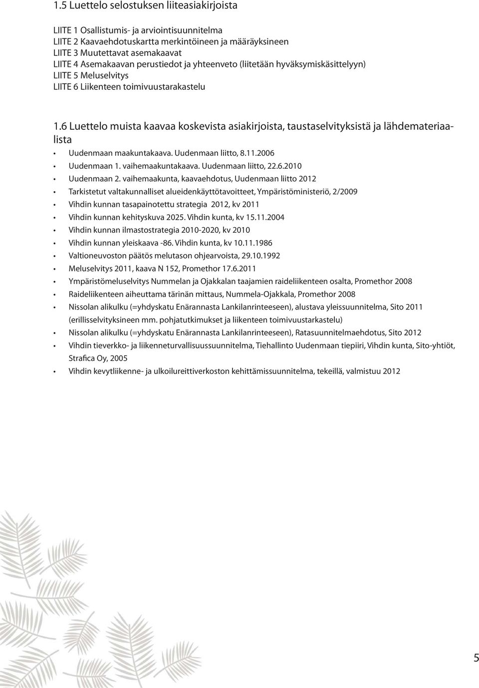 6 Luettelo muista kaavaa koskevista asiakirjoista, taustaselvityksistä ja lähdemateriaalista Uudenmaan maakuntakaava. Uudenmaan liitto, 8.11.2006 Uudenmaan 1. vaihemaakuntakaava. Uudenmaan liitto, 22.