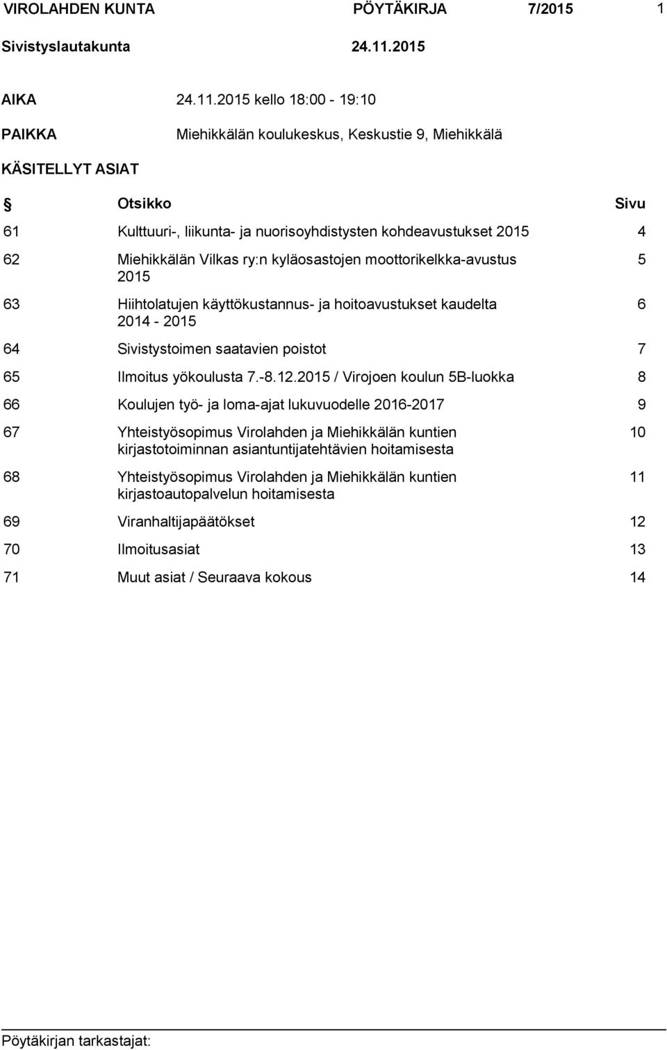 2015 kello 18:00-19:10 PAIKKA Miehikkälän koulukeskus, Keskustie 9, Miehikkälä KÄSITELLYT ASIAT Otsikko Sivu 61 Kulttuuri-, liikunta- ja nuorisoyhdistysten kohdeavustukset 2015 4 62 Miehikkälän