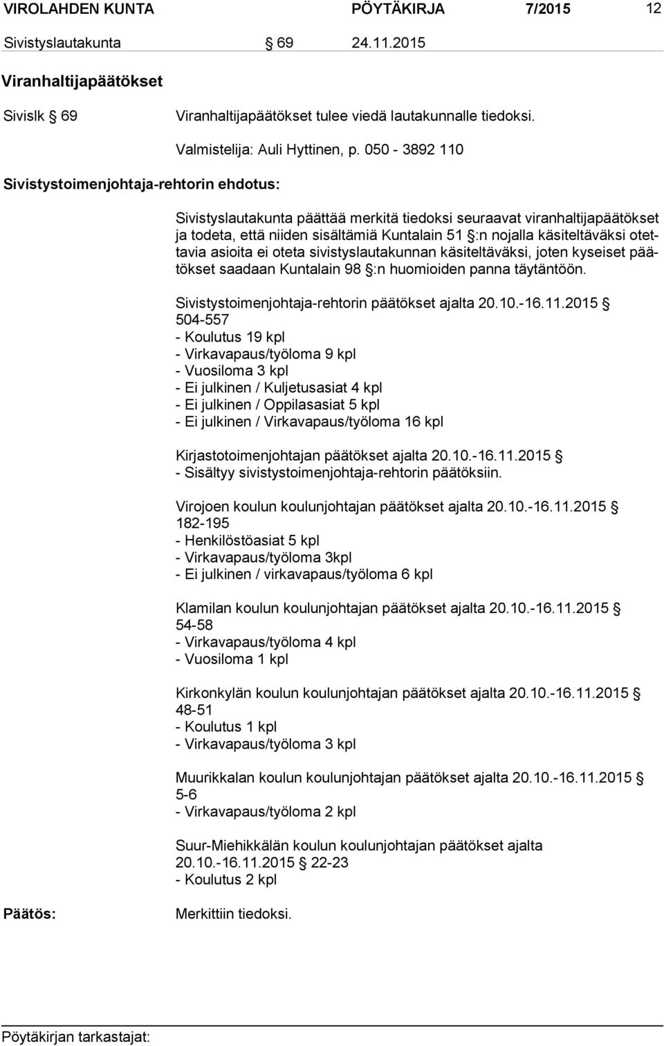 oteta sivistyslautakunnan kä si teltä väksi, jo ten kysei set päätök set saa daan Kunta lain 98 :n huomioiden panna täy tän töön. Sivistystoimenjohtaja-rehtorin päätökset ajalta 20.10.-16.11.