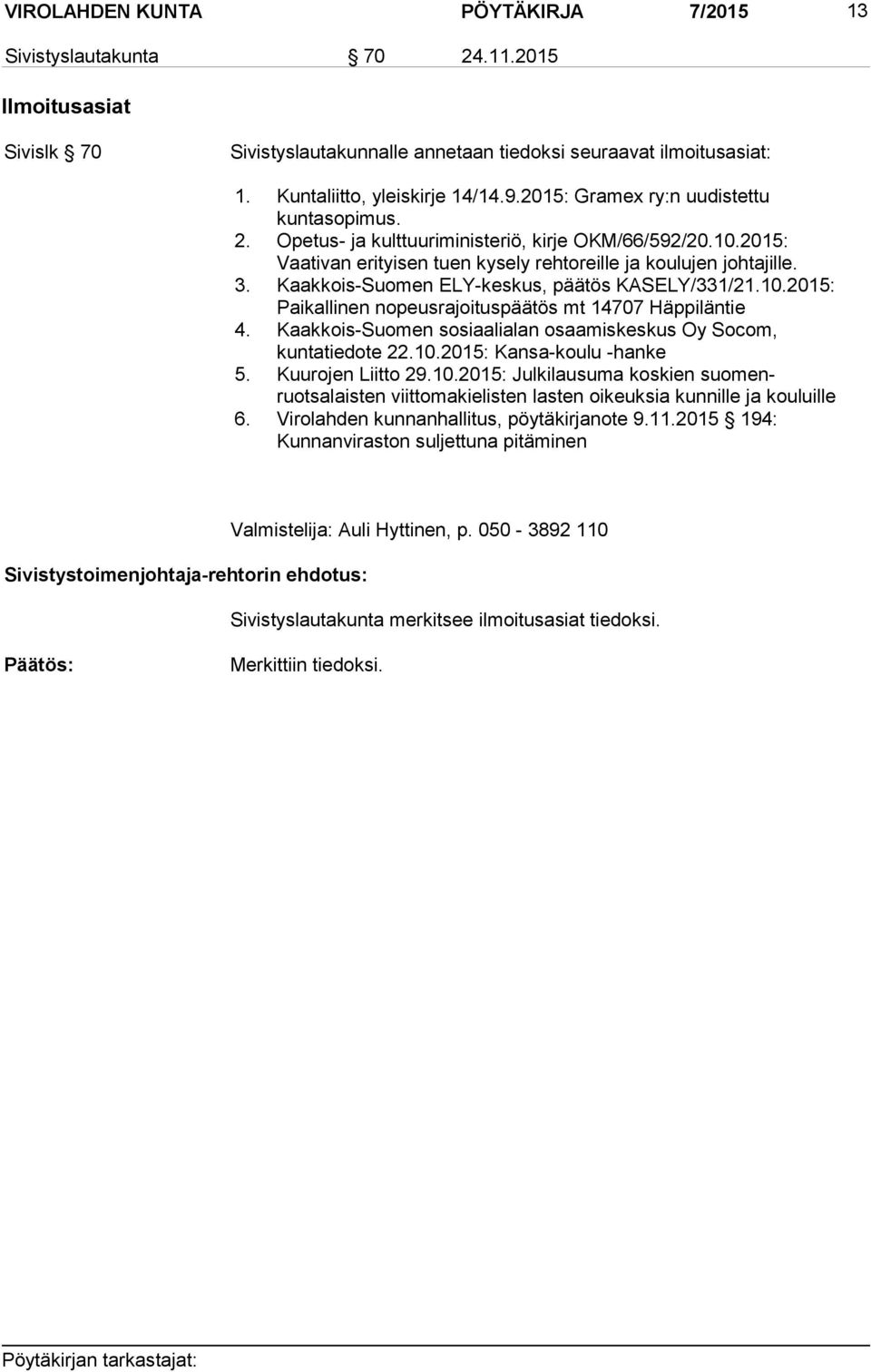 Kaakkois-Suomen ELY-keskus, päätös KASELY/331/21.10.2015: Paikallinen nopeusrajoituspäätös mt 14707 Häppiläntie 4. Kaakkois-Suomen sosiaalialan osaamiskeskus Oy Socom, kuntatiedote 22.10.2015: Kansa-koulu -hanke 5.