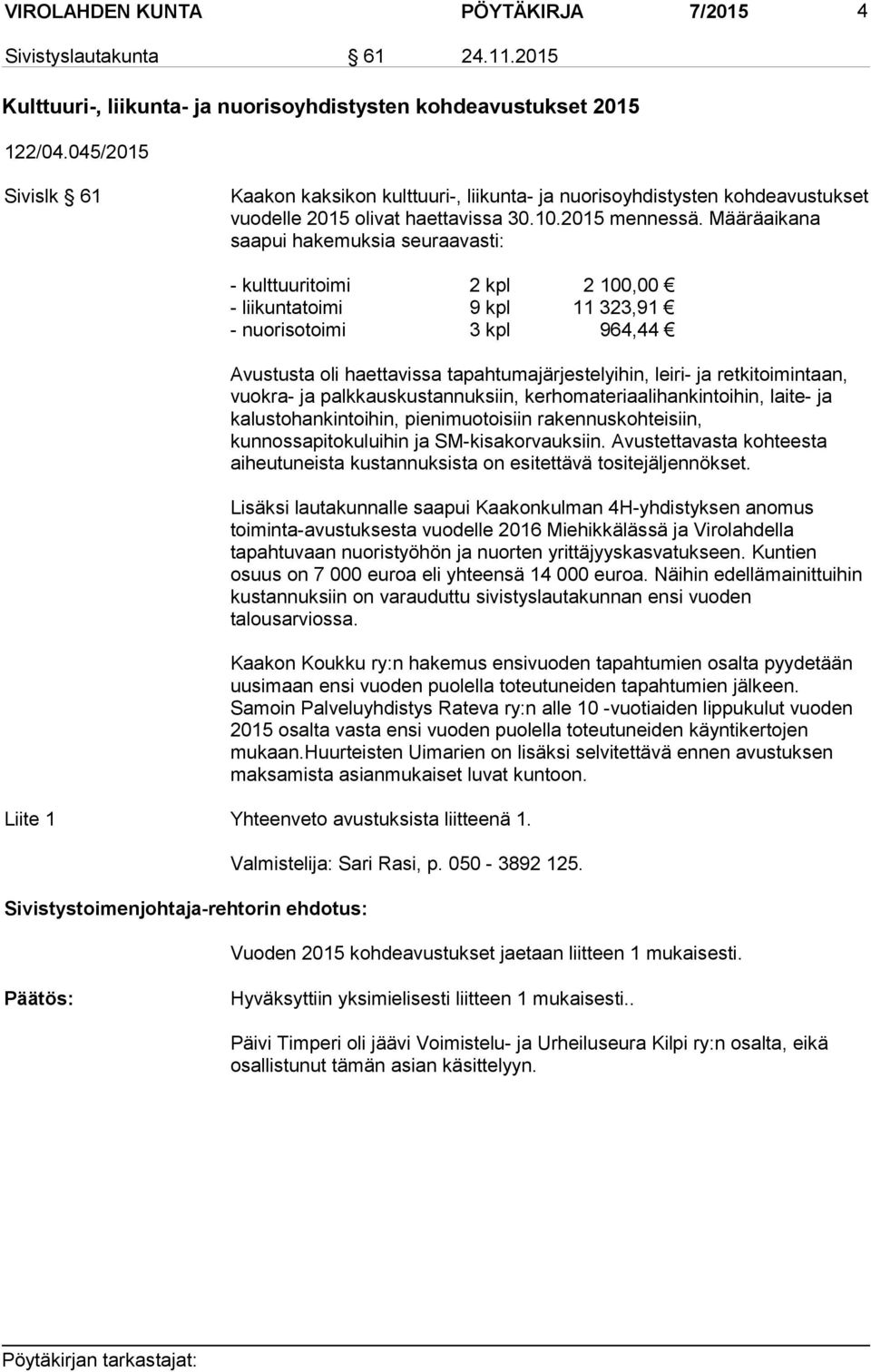 Määräaikana saapui hakemuksia seuraavasti: - kulttuuritoimi 2 kpl 2 100,00 - liikuntatoimi 9 kpl 11 323,91 - nuorisotoimi 3 kpl 964,44 Avustusta oli haettavissa tapahtumajärjestelyihin, leiri- ja