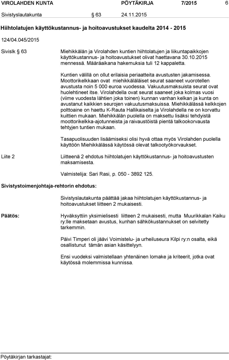 Määräaikana hakemuksia tuli 12 kappaletta. Kuntien välillä on ollut erilaisia periaatteita avustusten jakamisessa.