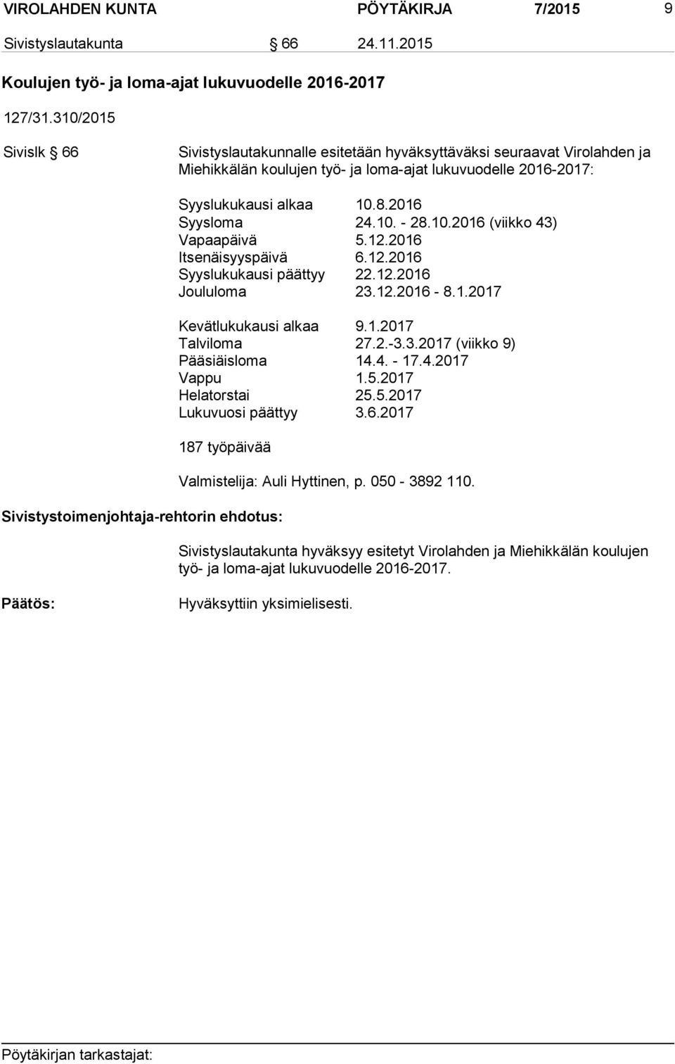 10.2016 (viikko 43) Vapaapäivä 5.12.2016 Itsenäisyyspäivä 6.12.2016 Syyslukukausi päättyy 22.12.2016 Joululoma 23.12.2016-8.1.2017 Kevätlukukausi alkaa 9.1.2017 Talviloma 27.2.-3.3.2017 (viikko 9) Pääsiäisloma 14.