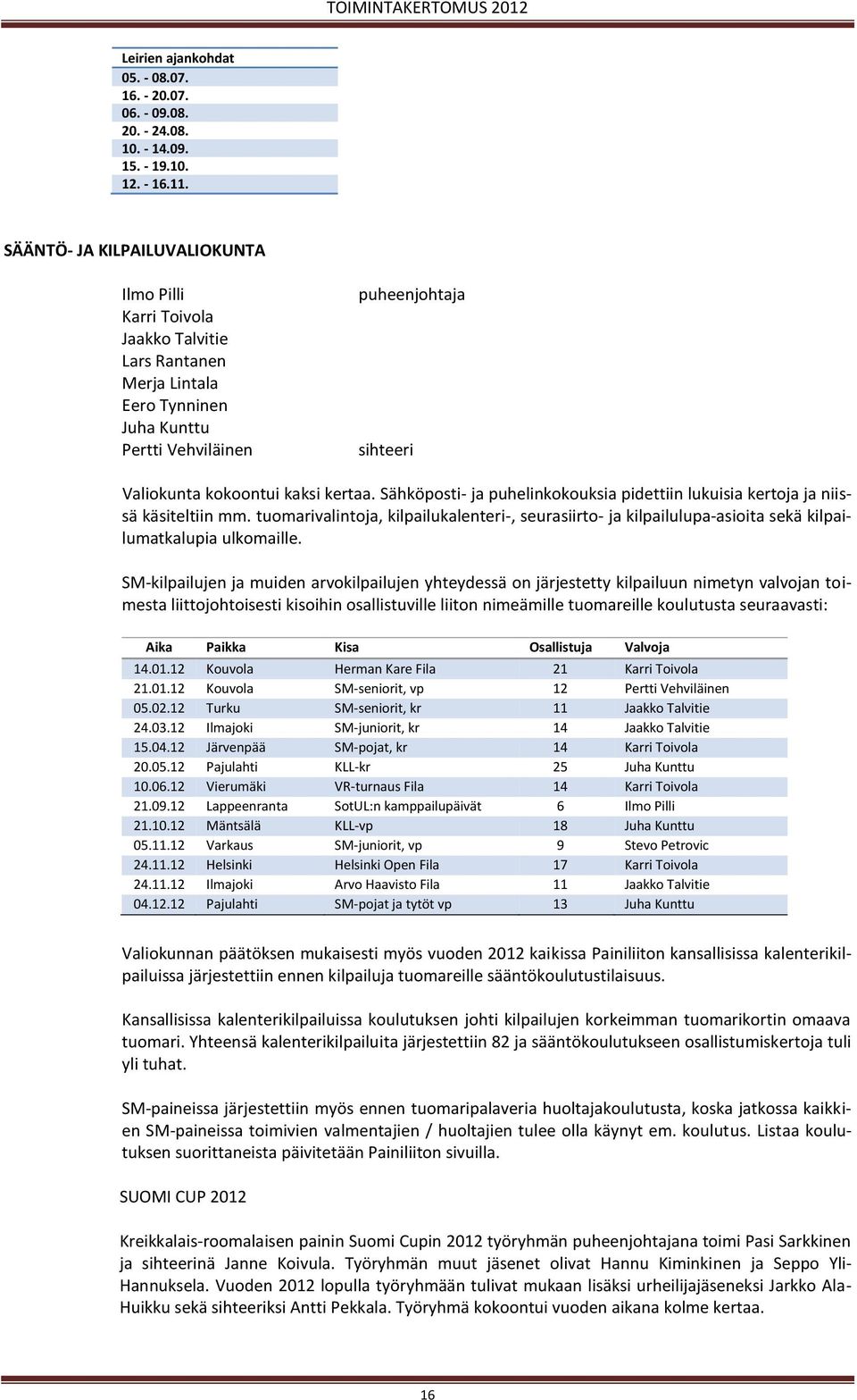 kertaa. Sähköposti- ja puhelinkokouksia pidettiin lukuisia kertoja ja niissä käsiteltiin mm.