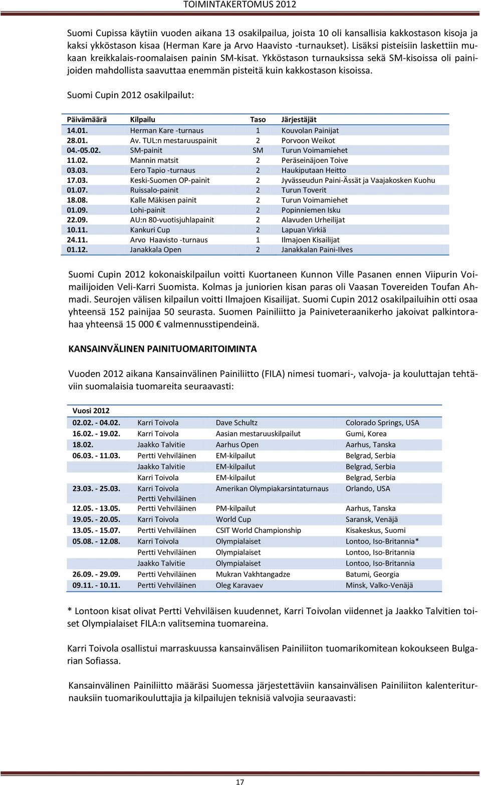 Suomi Cupin 2012 osakilpailut: Päivämäärä Kilpailu Taso Järjestäjät 14.01. Herman Kare -turnaus 1 Kouvolan Painijat 28.01. Av. TUL:n mestaruuspainit 2 Porvoon Weikot 04.-05.02.