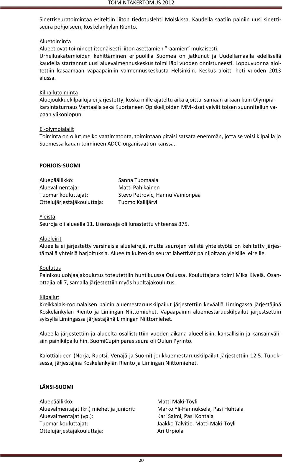 Urheiluakatemioiden kehittäminen eripuolilla Suomea on jatkunut ja Uudellamaalla edellisellä kaudella startannut uusi aluevalmennuskeskus toimi läpi vuoden onnistuneesti.