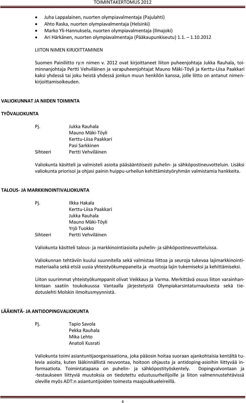 2012 ovat kirjoittaneet liiton puheenjohtaja Jukka Rauhala, toiminnanjohtaja Pertti Vehviläinen ja varapuheenjohtajat Mauno Mäki-Töyli ja Kerttu-Liisa Paakkari kaksi yhdessä tai joku heistä yhdessä