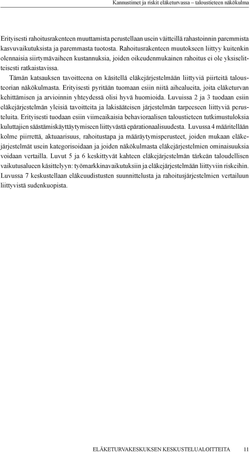Tämän katsauksen tavoitteena on käsitellä eläkejärjestelmään liittyviä piirteitä talousteorian näkökulmasta.