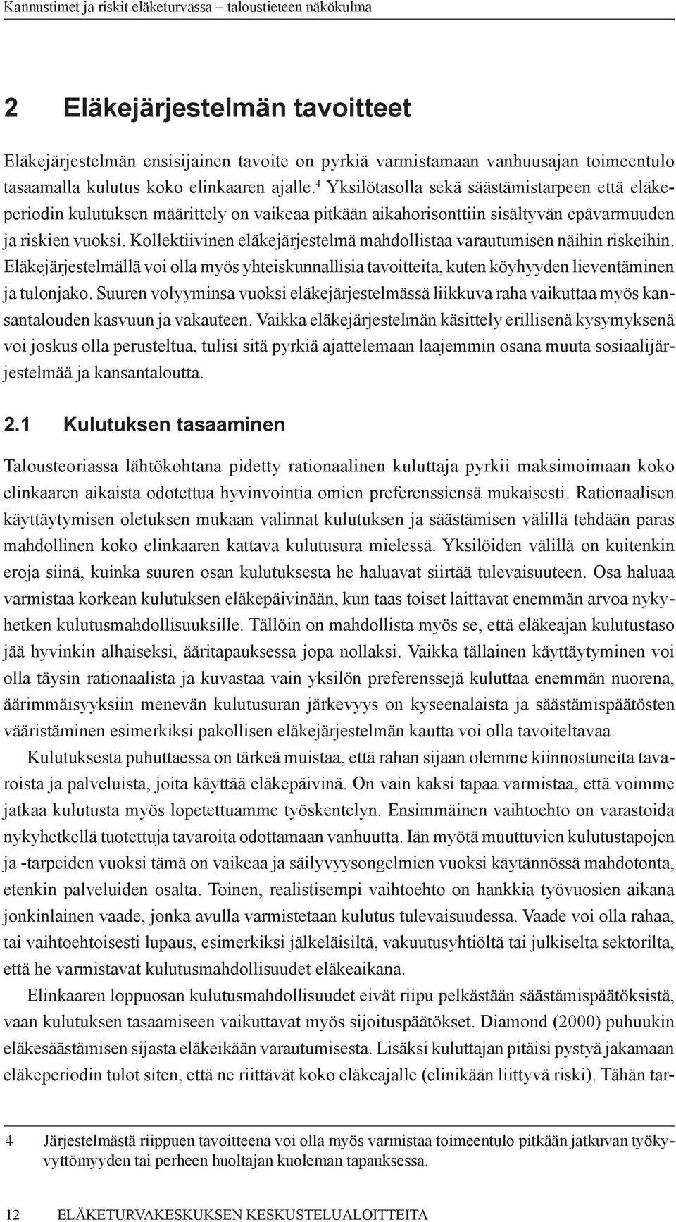 Kollektiivinen eläkejärjestelmä mahdollistaa varautumisen näihin riskeihin. Eläkejärjestelmällä voi olla myös yhteiskunnallisia tavoitteita, kuten köyhyyden lieventäminen ja tulonjako.