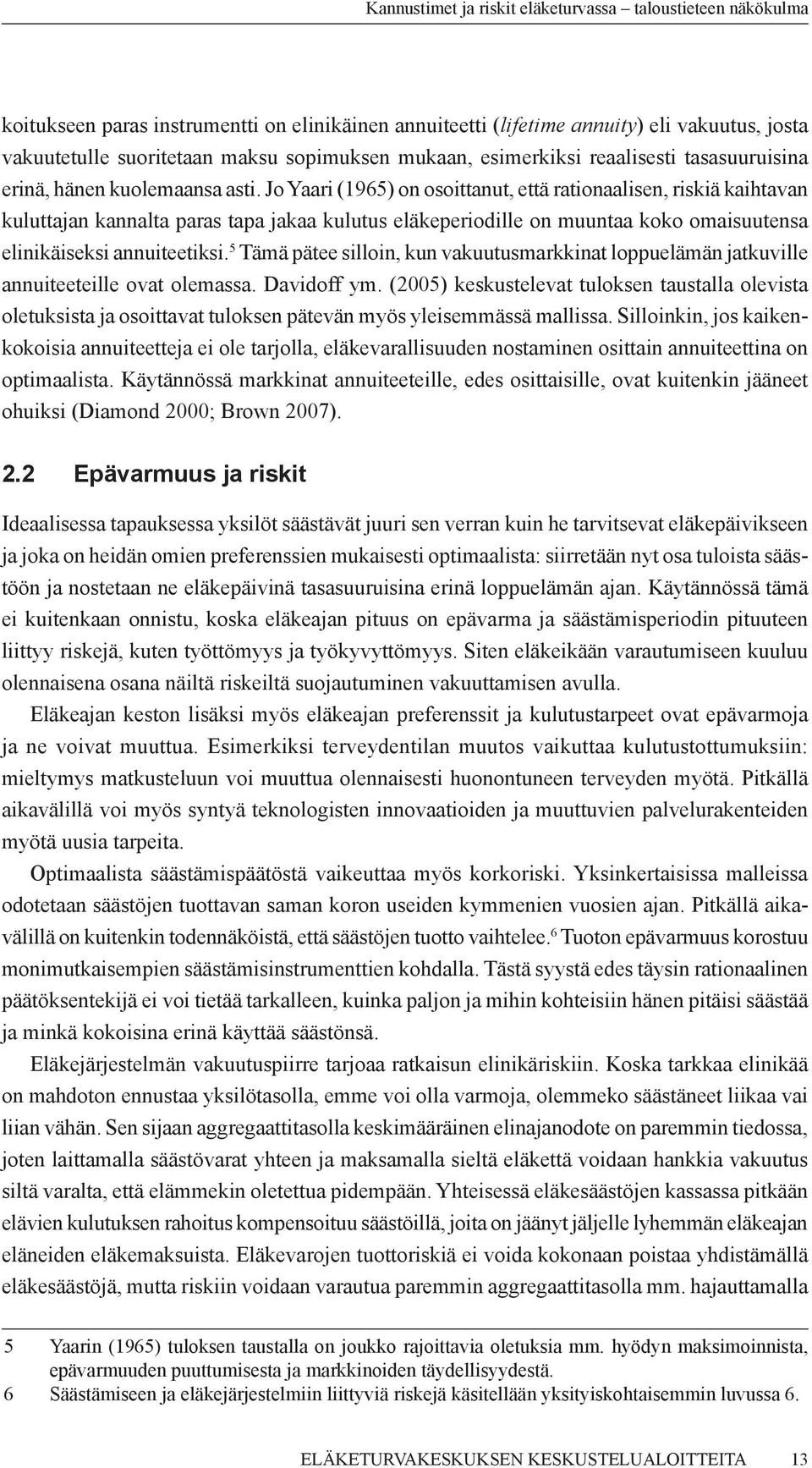 Jo Yaari (1965) on osoittanut, että rationaalisen, riskiä kaihtavan kuluttajan kannalta paras tapa jakaa kulutus eläkeperiodille on muuntaa koko omaisuutensa elinikäiseksi annuiteetiksi.