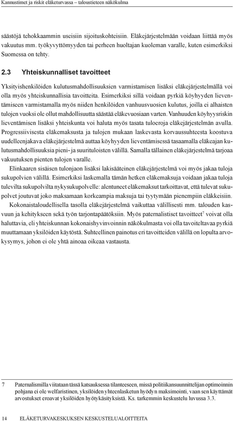 Esimerkiksi sillä voidaan pyrkiä köyhyyden lieventämiseen varmistamalla myös niiden henkilöiden vanhuusvuosien kulutus, joilla ei alhaisten tulojen vuoksi ole ollut mahdollisuutta säästää