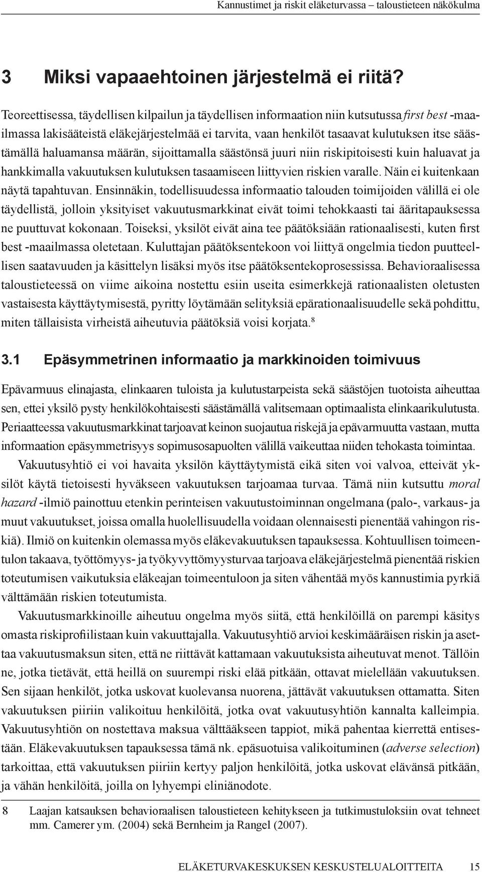 haluamansa määrän, sijoittamalla säästönsä juuri niin riskipitoisesti kuin haluavat ja hankkimalla vakuutuksen kulutuksen tasaamiseen liittyvien riskien varalle. Näin ei kuitenkaan näytä tapahtuvan.