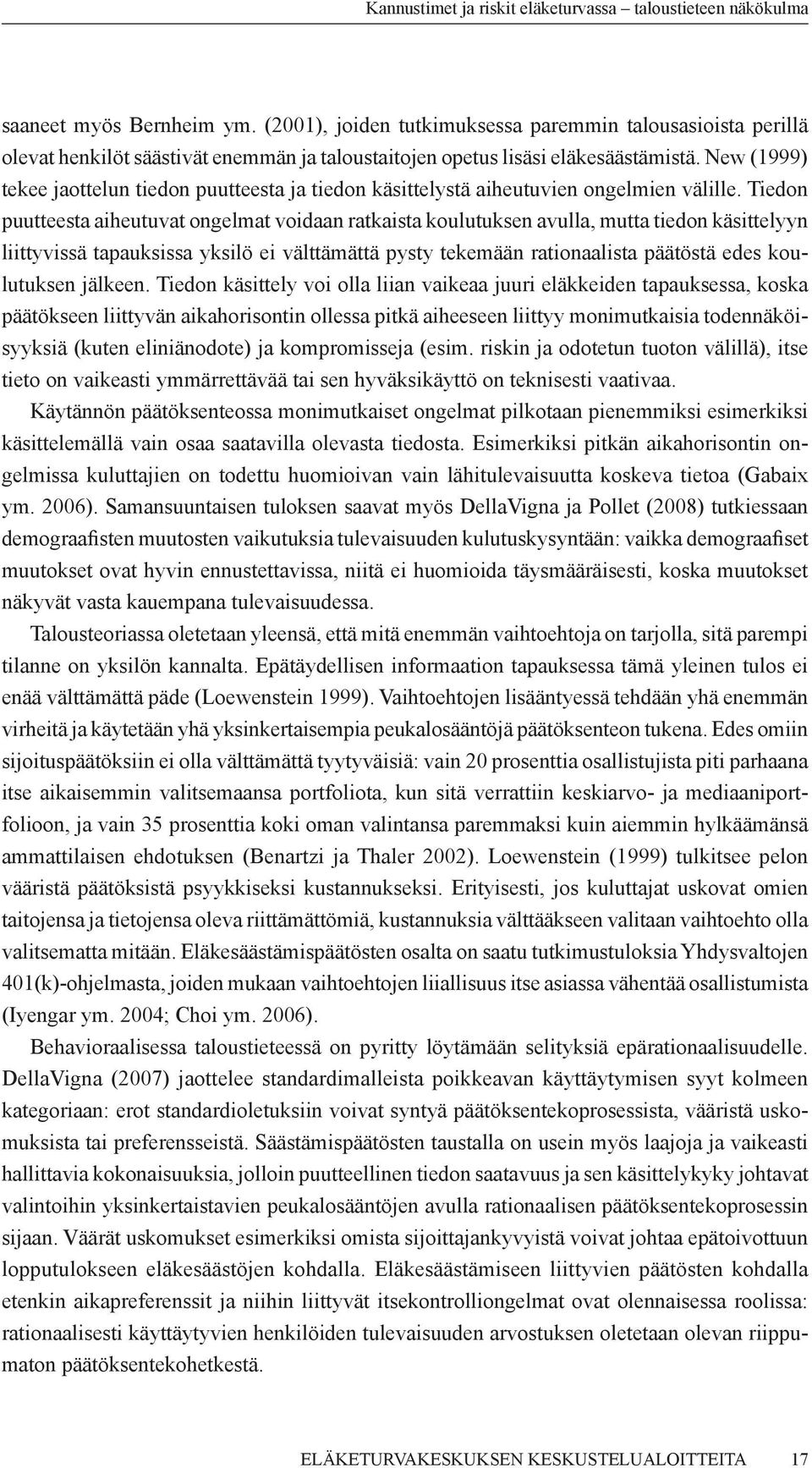 Tiedon puutteesta aiheutuvat ongelmat voidaan ratkaista koulutuksen avulla, mutta tiedon käsittelyyn liittyvissä tapauksissa yksilö ei välttämättä pysty tekemään rationaalista päätöstä edes