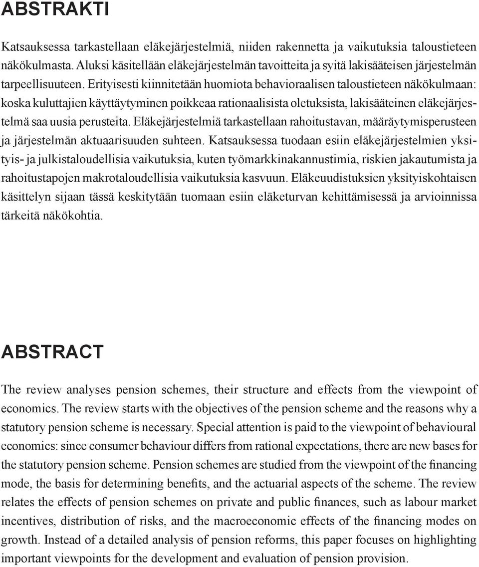 Erityisesti kiinnitetään huomiota behavioraalisen taloustieteen näkökulmaan: koska kuluttajien käyttäytyminen poikkeaa rationaalisista oletuksista, lakisääteinen eläkejärjestelmä saa uusia perusteita.