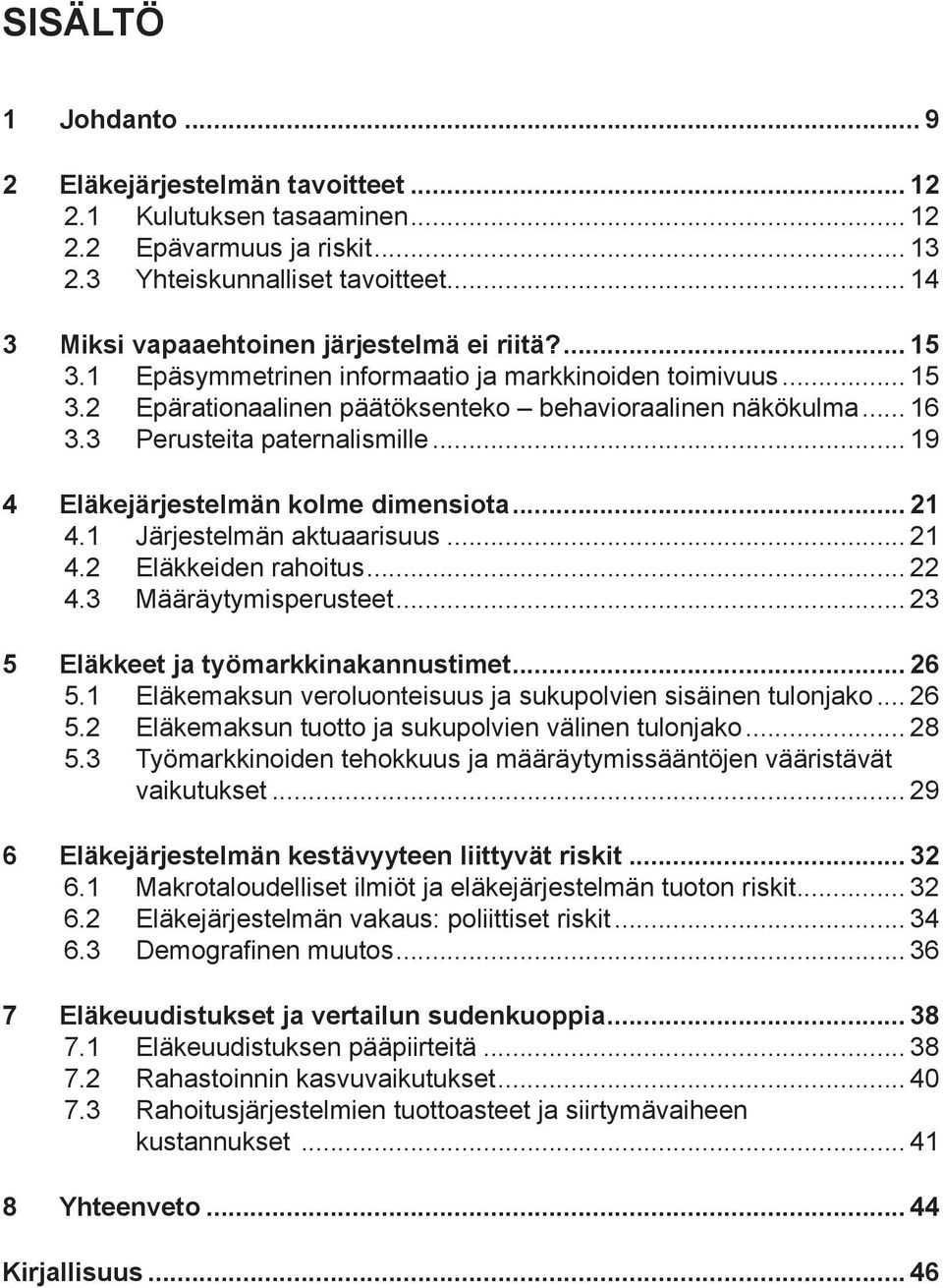 3 Perusteita paternalismille... 19 4 Eläkejärjestelmän kolme dimensiota... 21 4.1 Järjestelmän aktuaarisuus... 21 4.2 Eläkkeiden rahoitus... 22 4.3 Määräytymisperusteet.