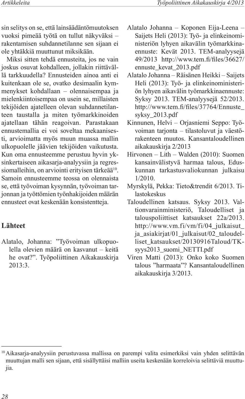 Ennusteiden ainoa anti ei kuitenkaan ole se, ovatko desimaalin kymmenykset kohdallaan olennaisempaa ja mielenkiintoisempaa on usein se, millaisten tekijöiden ajatelleen olevan suhdannetilanteen