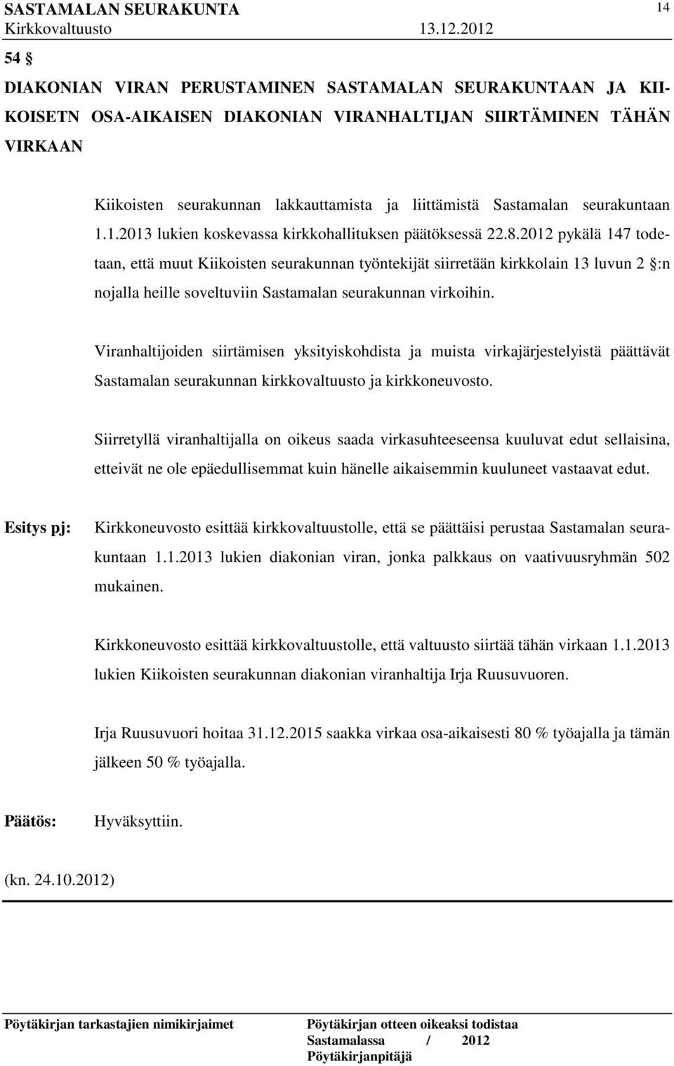 2012 pykälä 147 todetaan, että muut Kiikoisten seurakunnan työntekijät siirretään kirkkolain 13 luvun 2 :n nojalla heille soveltuviin Sastamalan seurakunnan virkoihin.