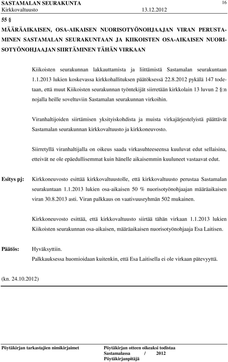 2012 pykälä 147 todetaan, että muut Kiikoisten seurakunnan työntekijät siirretään kirkkolain 13 luvun 2 :n nojalla heille soveltuviin Sastamalan seurakunnan virkoihin.