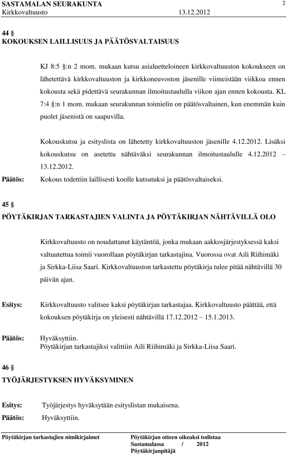 viikon ajan ennen kokousta. KL 7:4 :n 1 mom. mukaan seurakunnan toimielin on päätösvaltainen, kun enemmän kuin puolet jäsenistä on saapuvilla.