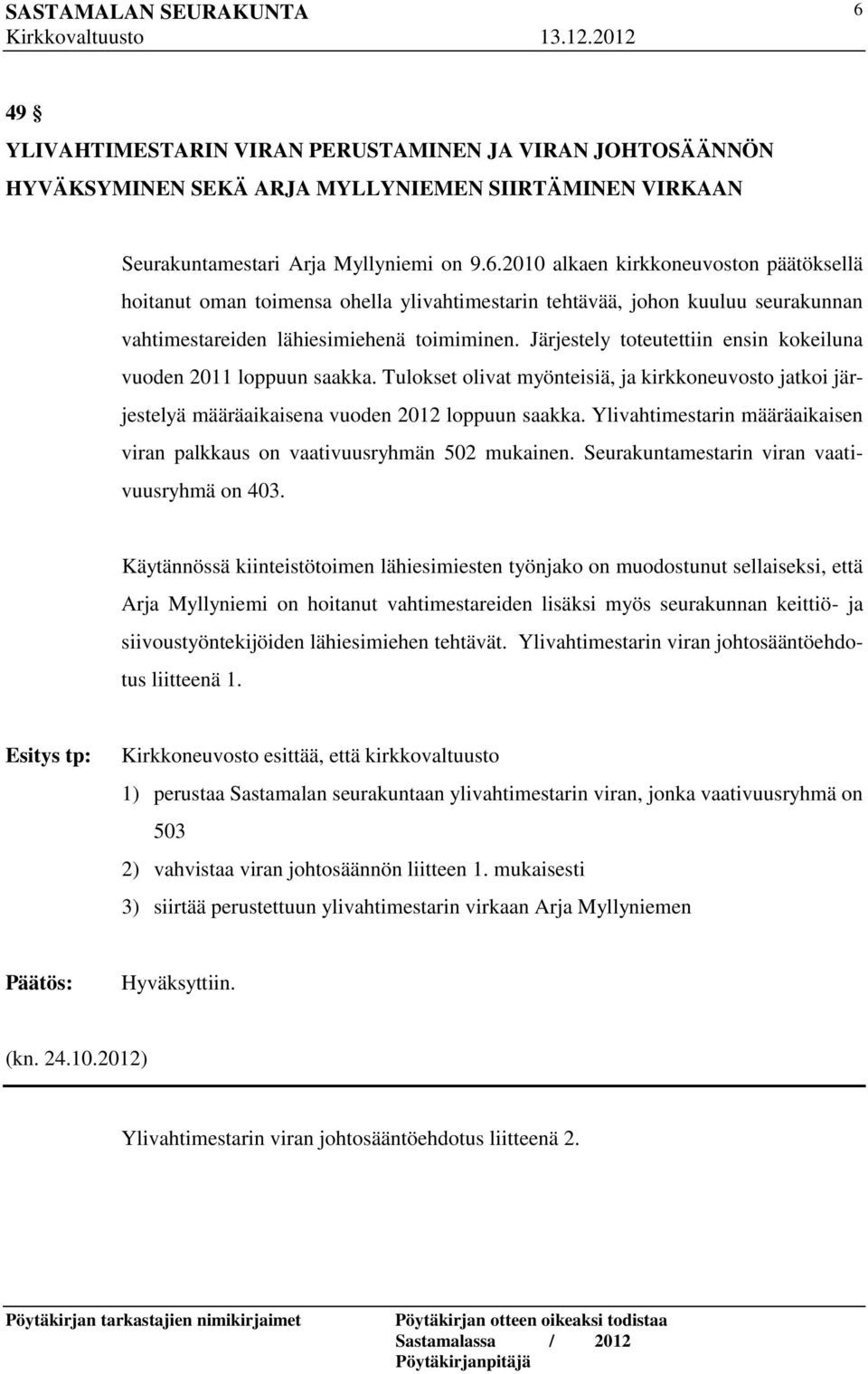 Ylivahtimestarin määräaikaisen viran palkkaus on vaativuusryhmän 502 mukainen. Seurakuntamestarin viran vaativuusryhmä on 403.