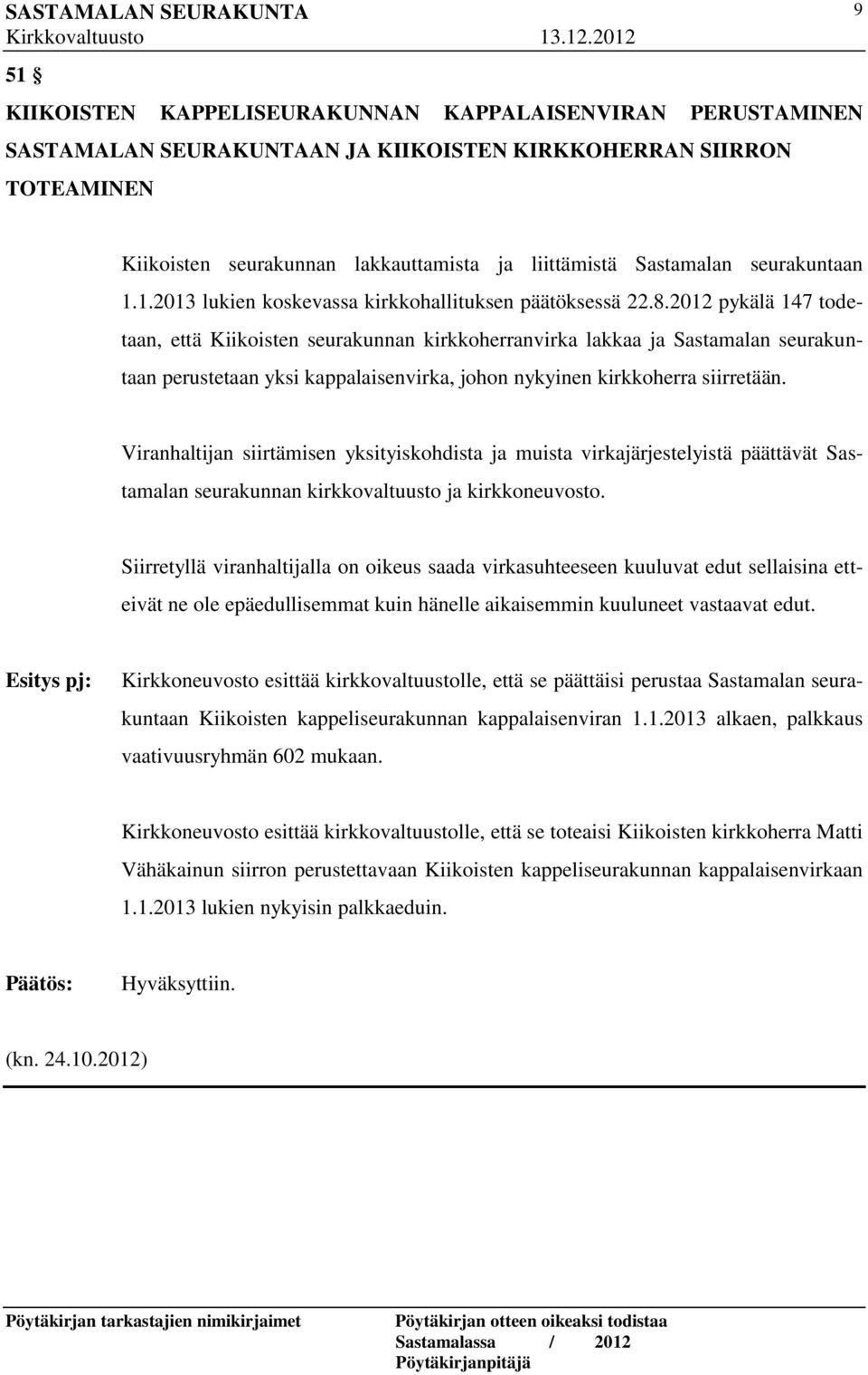 2012 pykälä 147 todetaan, että Kiikoisten seurakunnan kirkkoherranvirka lakkaa ja Sastamalan seurakuntaan perustetaan yksi kappalaisenvirka, johon nykyinen kirkkoherra siirretään.