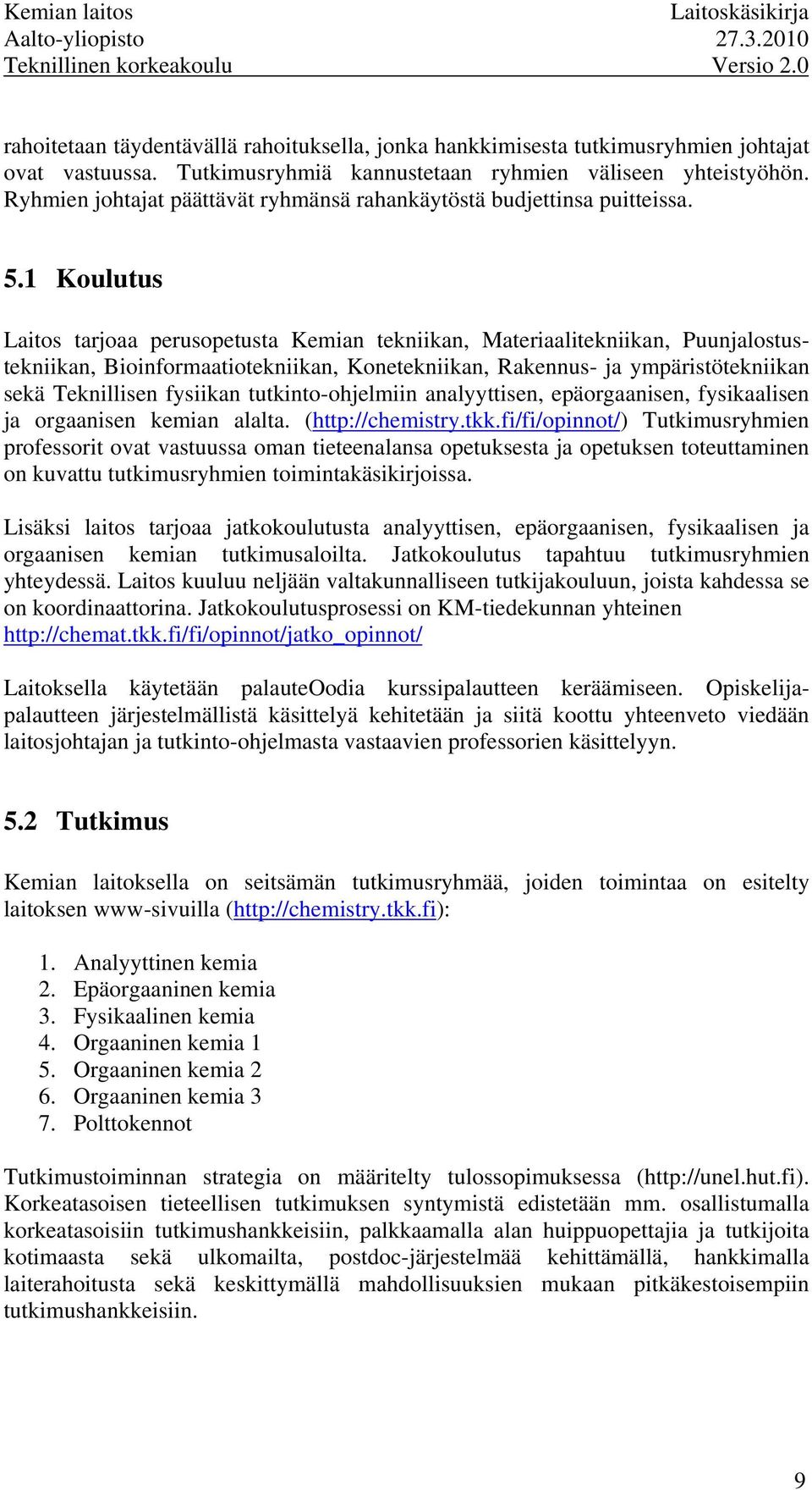 1 Koulutus Laitos tarjoaa perusopetusta Kemian tekniikan, Materiaalitekniikan, Puunjalostustekniikan, Bioinformaatiotekniikan, Konetekniikan, Rakennus- ja ympäristötekniikan sekä Teknillisen fysiikan