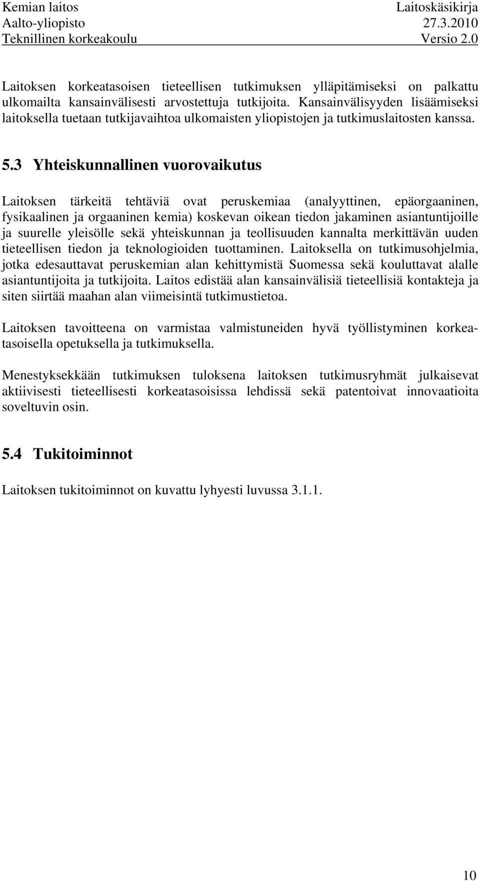 3 Yhteiskunnallinen vuorovaikutus Laitoksen tärkeitä tehtäviä ovat peruskemiaa (analyyttinen, epäorgaaninen, fysikaalinen ja orgaaninen kemia) koskevan oikean tiedon jakaminen asiantuntijoille ja