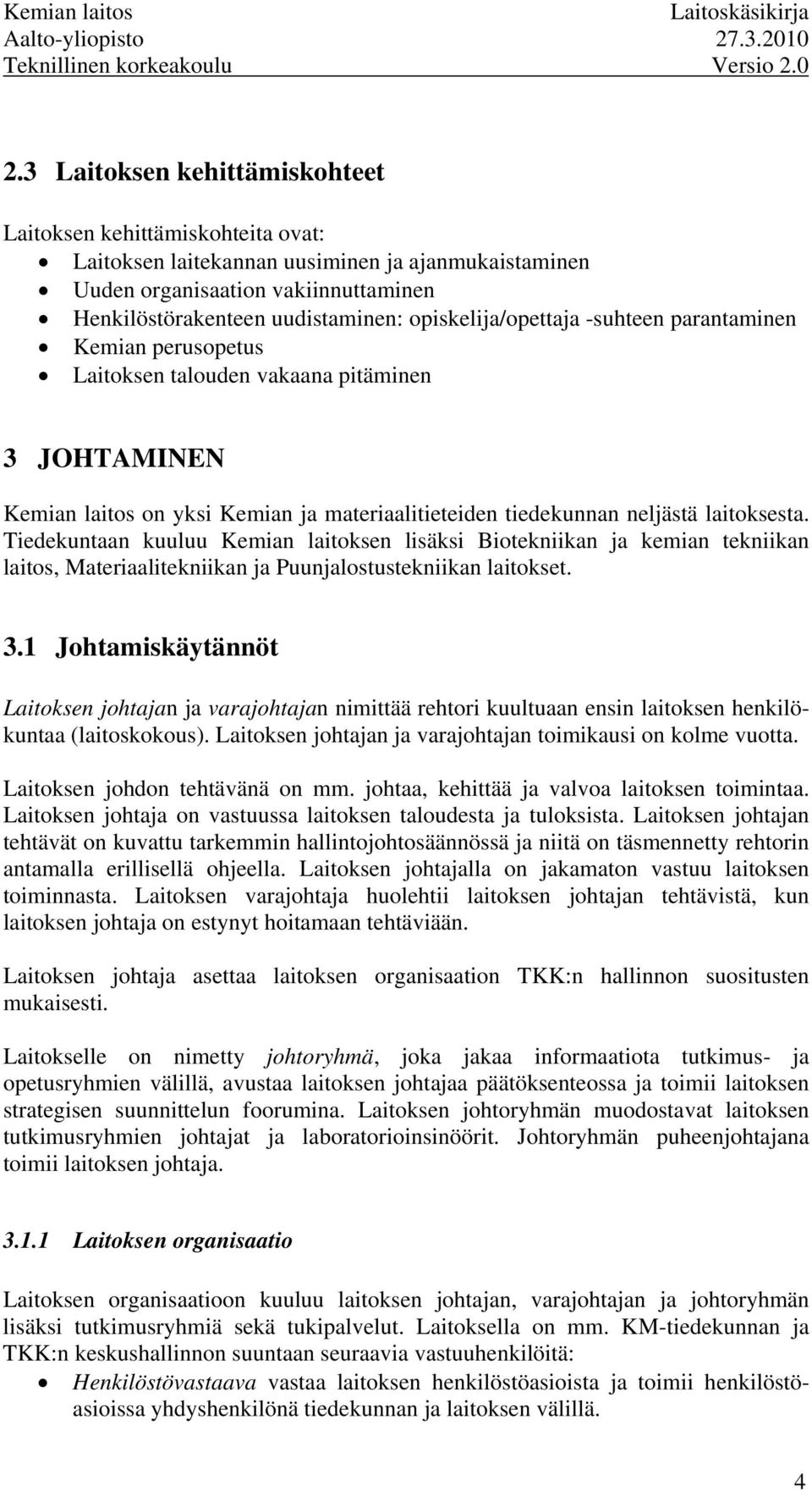 Tiedekuntaan kuuluu Kemian laitoksen lisäksi Biotekniikan ja kemian tekniikan laitos, Materiaalitekniikan ja Puunjalostustekniikan laitokset. 3.