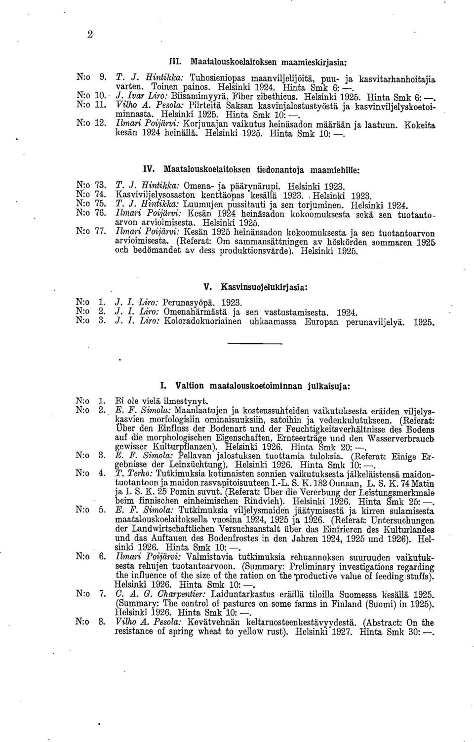 Ilmari Poijärvi: Korjuuajan vaikutus heinäsadon määrään ja laatuun. Kokeita kesän 1924 heinällä. Helsinki 1925. Hinta Smk 10: -. IV. Maatalouskoelaitoksen tiedonantoja maamiehille: N:o 73. T. J.