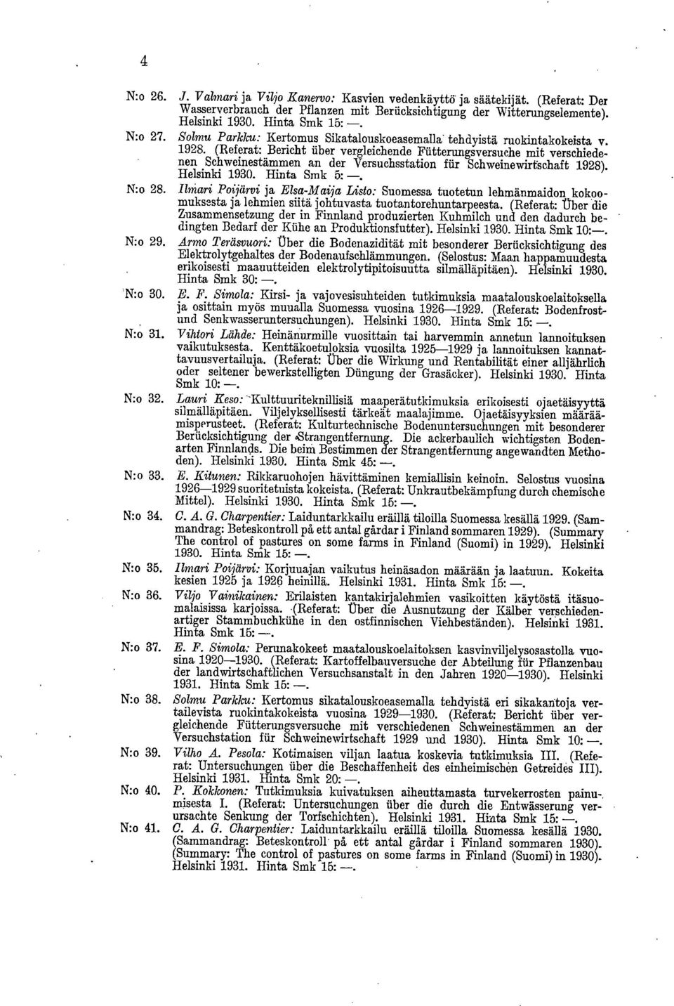 (Referat: Bericht iiber vergleichende Filtterungsversuche mit verschiedenen Schweinestämmen an der Versuchsstation fiir Schweinewirtschaft 1928). Helsinki 1930. Hinta Smk 5: -. N:o 28.